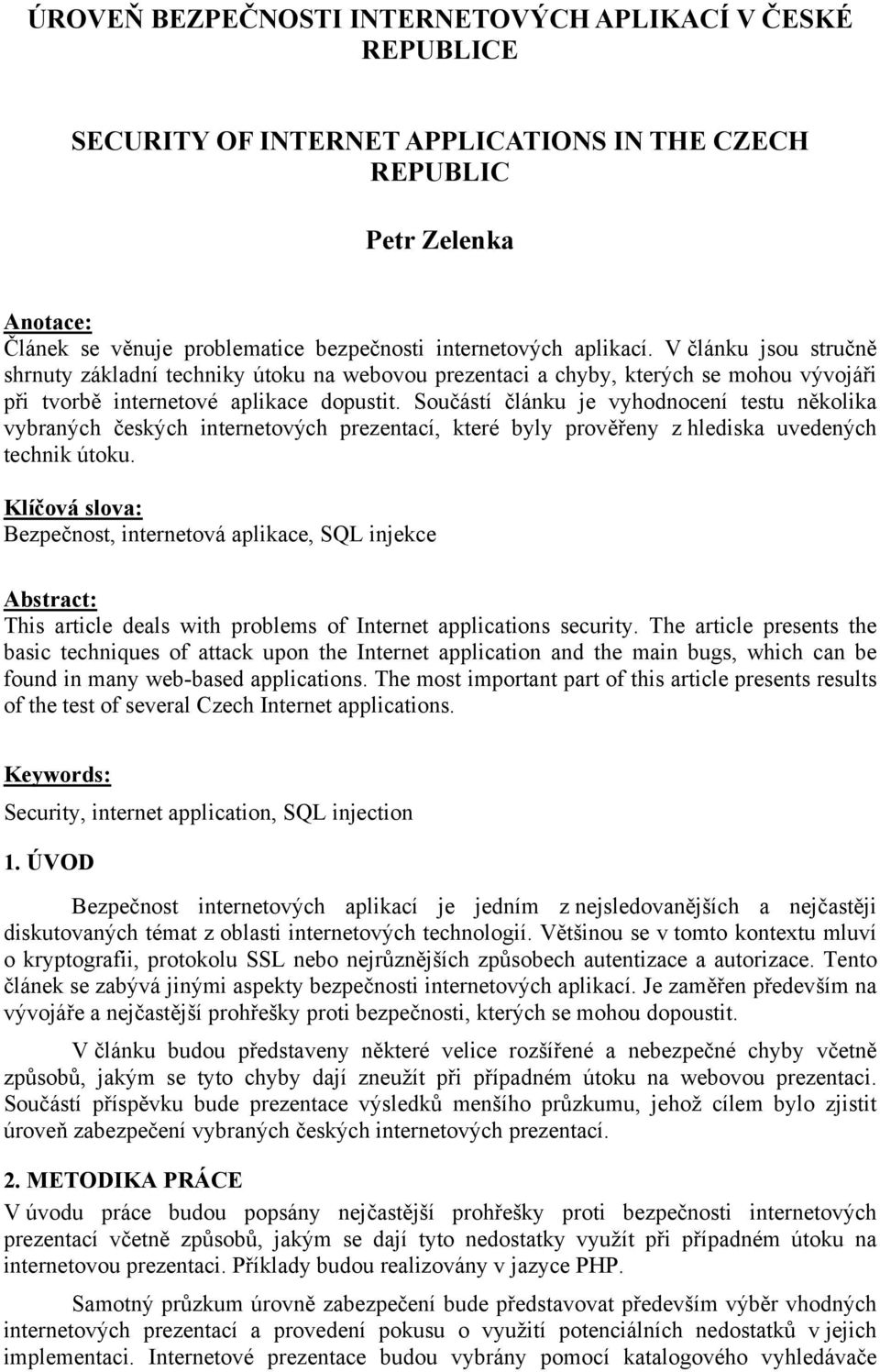 Součástí článku je vyhodnocení testu několika vybraných českých internetových prezentací, které byly prověřeny z hlediska uvedených technik útoku.