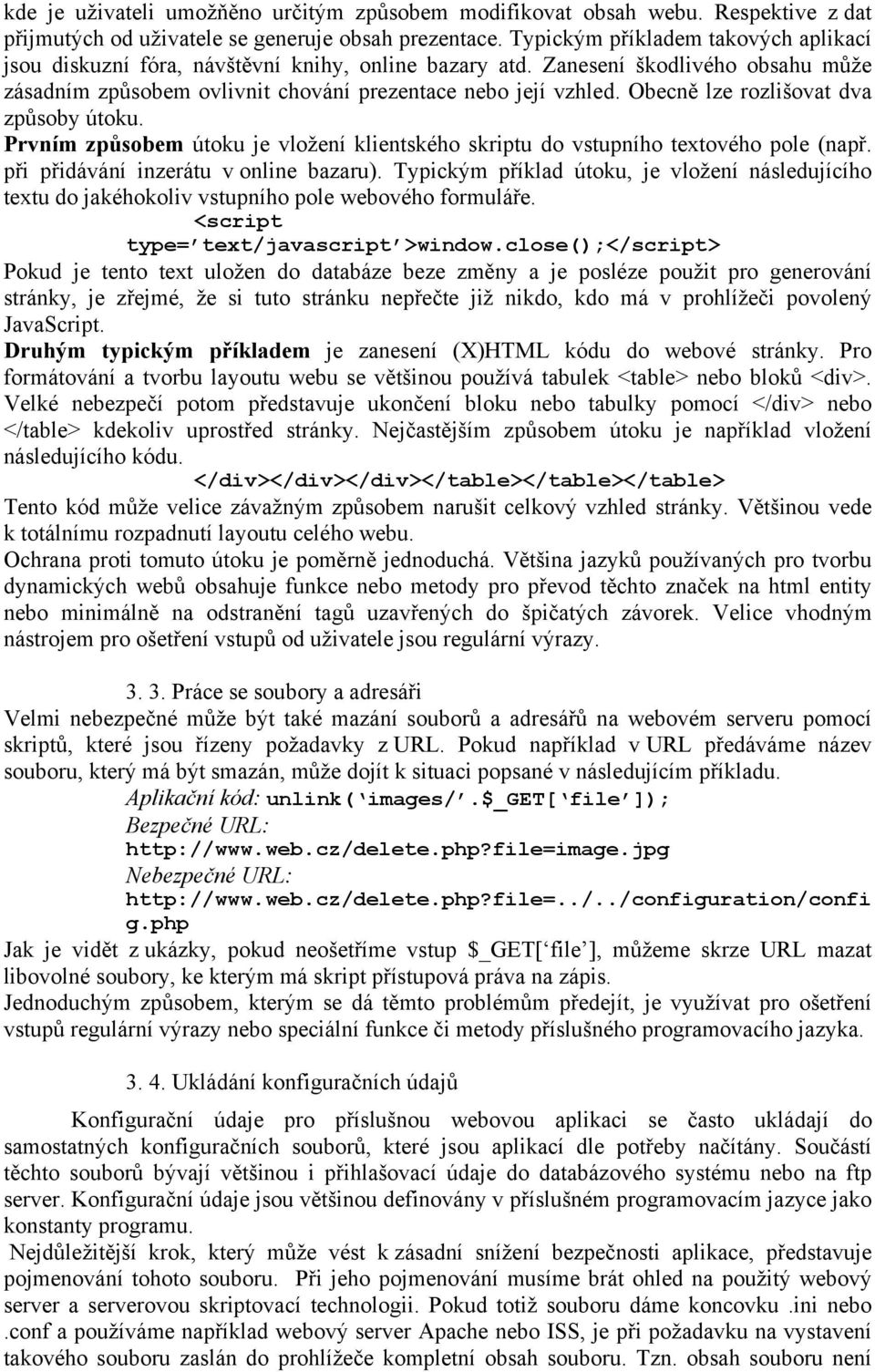 Obecně lze rozlišovat dva způsoby útoku. Prvním způsobem útoku je vložení klientského skriptu do vstupního textového pole (např. při přidávání inzerátu v online bazaru).