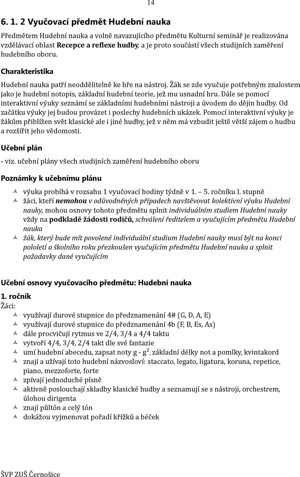 Žák se zde vyučuje potřebným znalostem jako je hudební notopis, základní hudební teorie, jež mu usnadní hru.