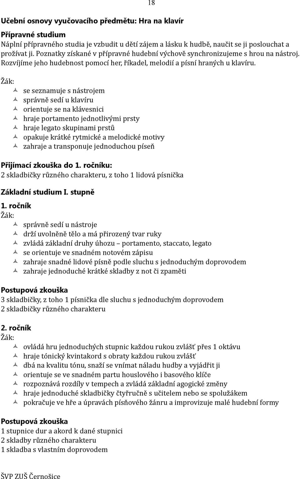 se seznamuje s nástrojem správně sedí u klavíru orientuje se na klávesnici hraje portamento jednotlivými prsty hraje legato skupinami prstů opakuje krátké rytmické a melodické motivy zahraje a