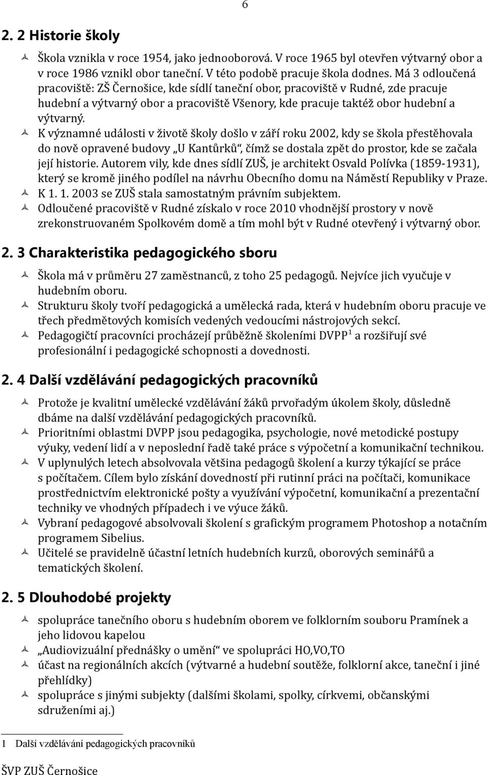 K významné události v životě školy došlo v září roku 2002, kdy se škola přestěhovala do nově opravené budovy U Kantůrků, čímž se dostala zpět do prostor, kde se začala její historie.