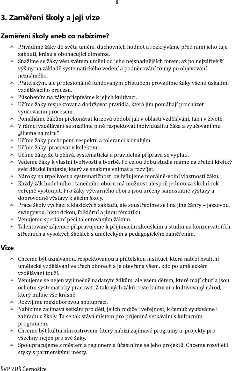 Přátelským, ale profesionálně fundovaným přístupem provádíme žáky všemi úskalími vzdělávacího procesu. Působením na žáky přispíváme k jejich kultivaci.