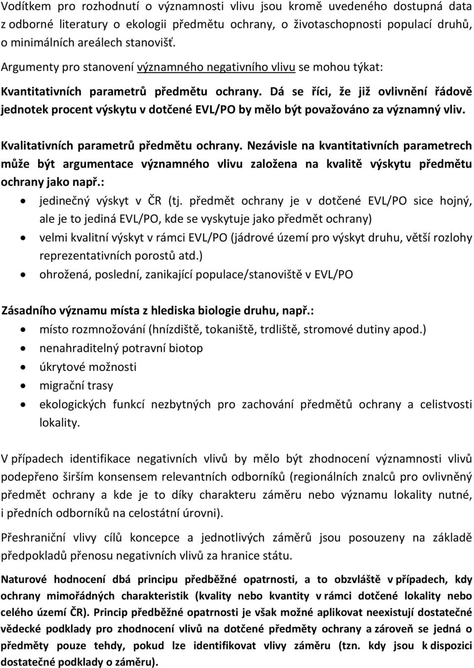 Dá se říci, že již ovlivnění řádově jednotek procent výskytu v dotčené EVL/PO by mělo být považováno za významný vliv. Kvalitativních parametrů předmětu ochrany.