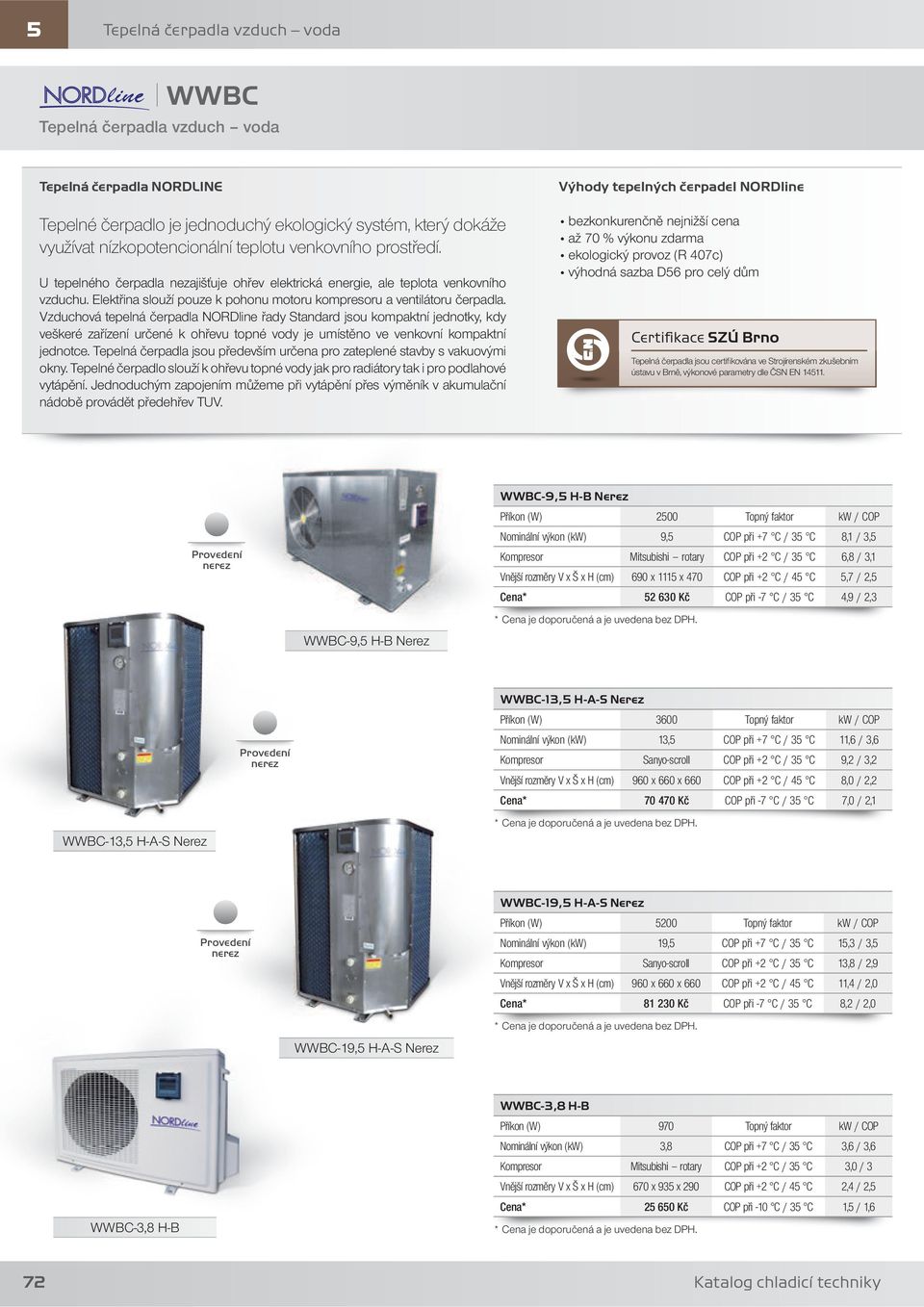 Vzduchová tepelná čerpadla NORDline řady Standard jsou kompaktní jednotky, kdy veškeré zařízení určené k ohřevu topné vody je umístěno ve venkovní kompaktní jednotce.