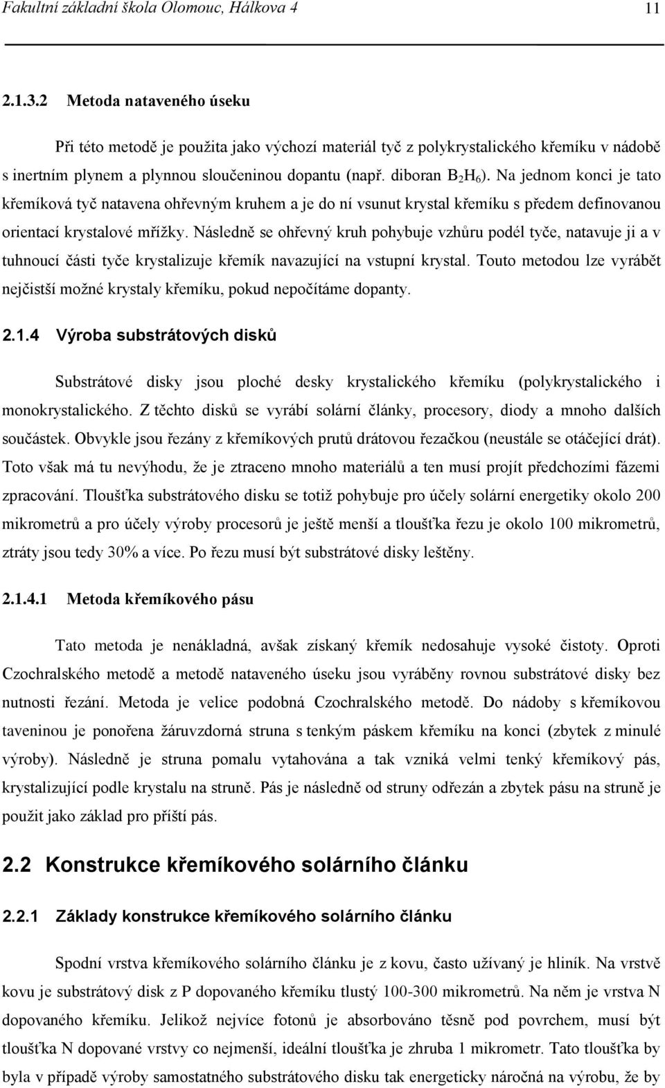 Na jednom konci je tato křemíková tyč natavena ohřevným kruhem a je do ní vsunut krystal křemíku s předem definovanou orientací krystalové mřížky.