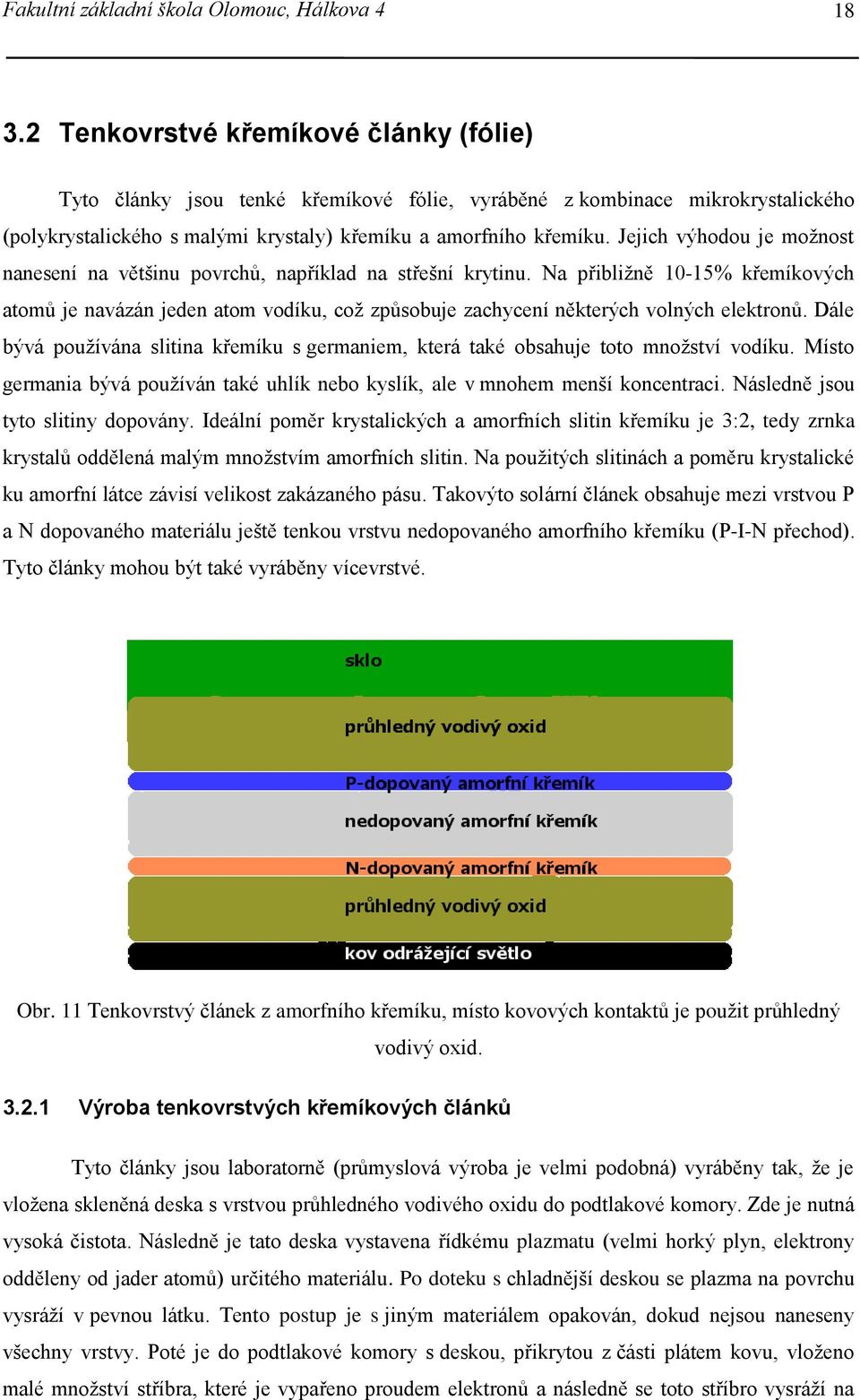 Jejich výhodou je možnost nanesení na většinu povrchů, například na střešní krytinu.