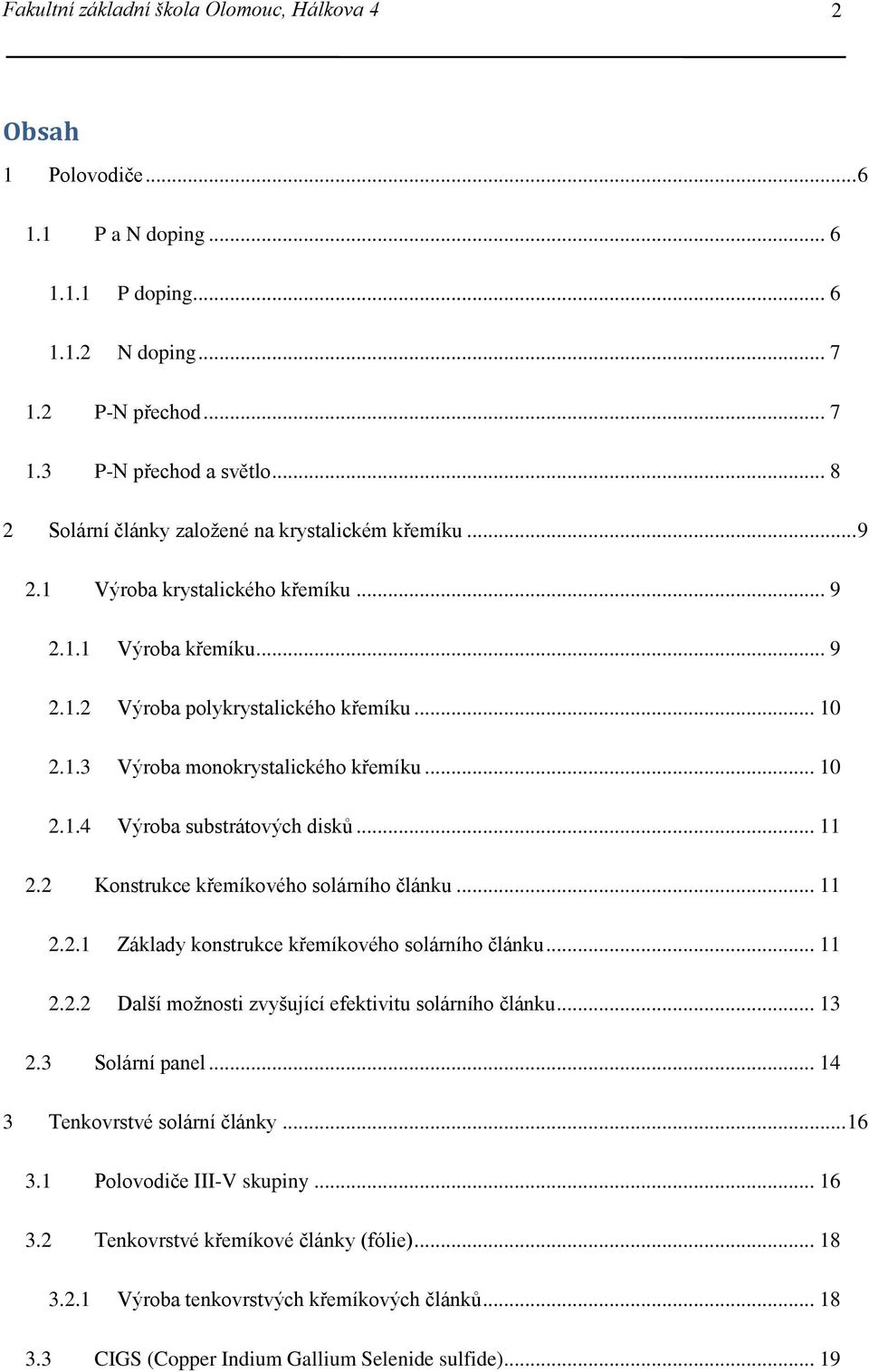 .. 10 2.1.4 Výroba substrátových disků... 11 2.2 Konstrukce křemíkového solárního článku... 11 2.2.1 Základy konstrukce křemíkového solárního článku... 11 2.2.2 Další možnosti zvyšující efektivitu solárního článku.