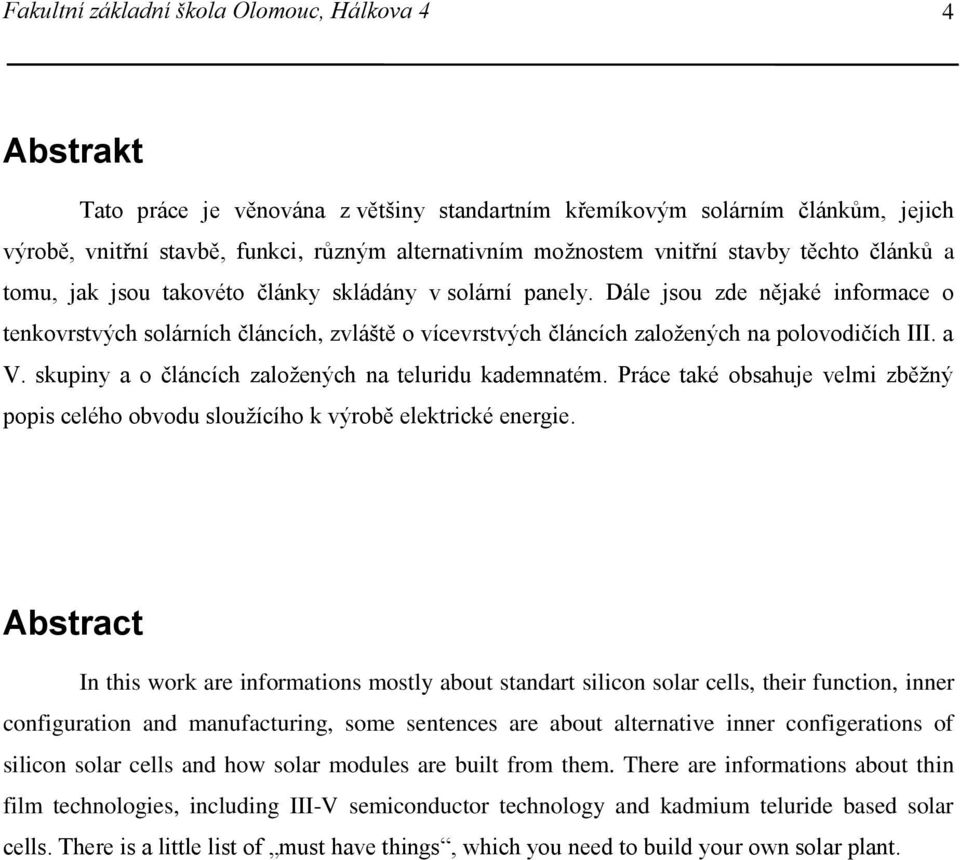 Dále jsou zde nějaké informace o tenkovrstvých solárních článcích, zvláště o vícevrstvých článcích založených na polovodičích III. a V. skupiny a o článcích založených na teluridu kademnatém.