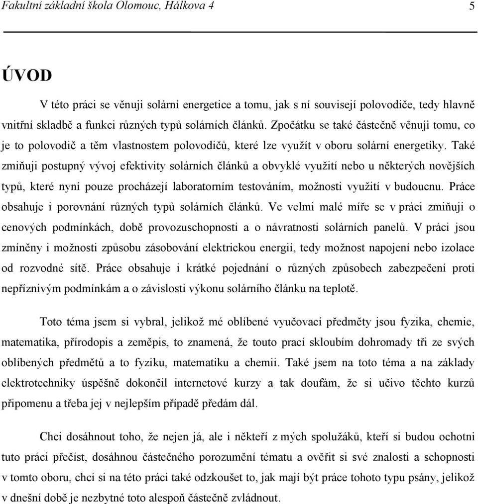 Také zmiňuji postupný vývoj efektivity solárních článků a obvyklé využití nebo u některých novějších typů, které nyní pouze procházejí laboratorním testováním, možnosti využití v budoucnu.