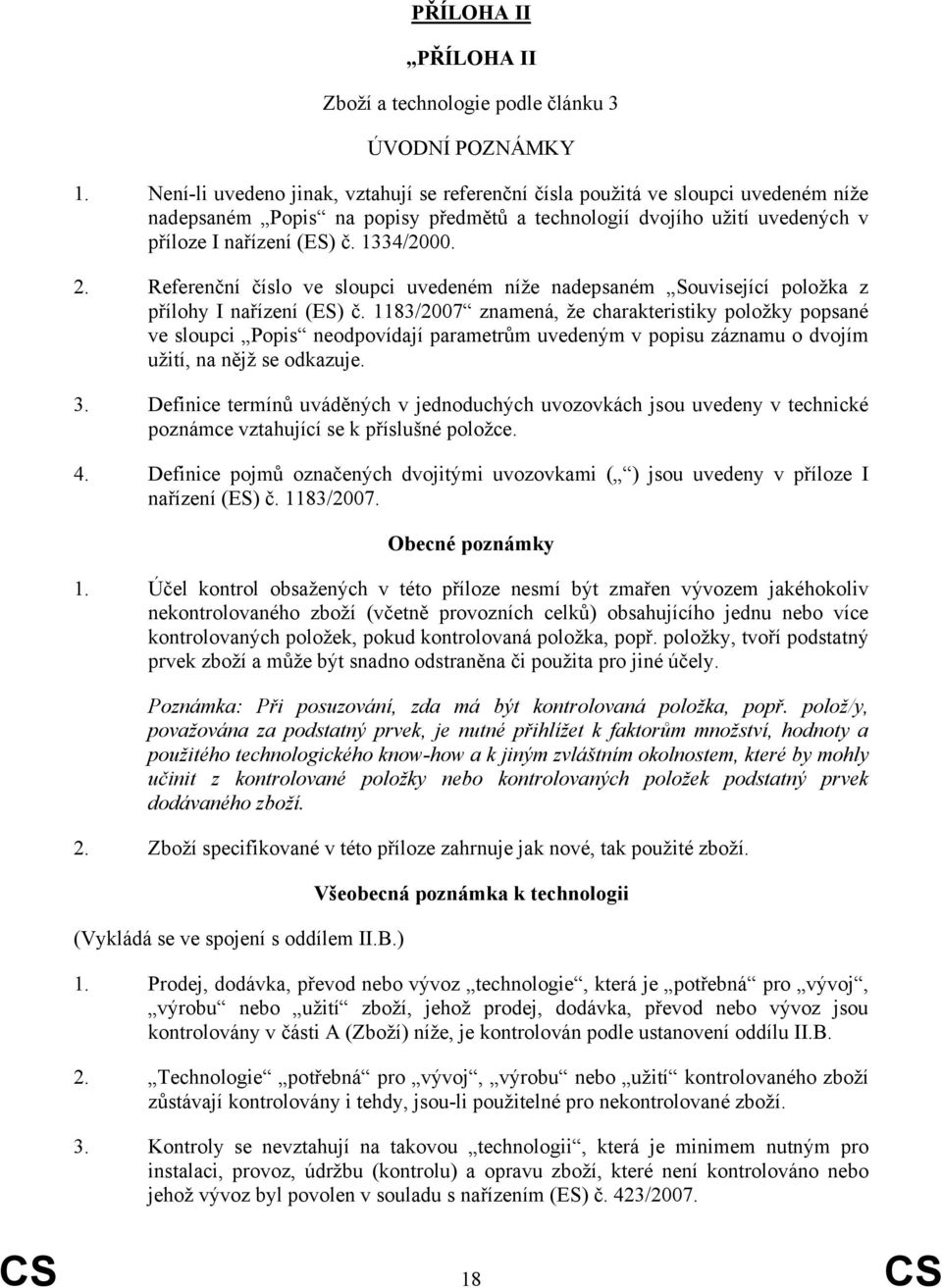 Referenční číslo ve sloupci uvedeném níže nadepsaném Související znamená, že charakteristiky položky popsané ve sloupci Popis neodpovídají parametrům uvedeným v popisu záznamu o dvojím užití, na nějž