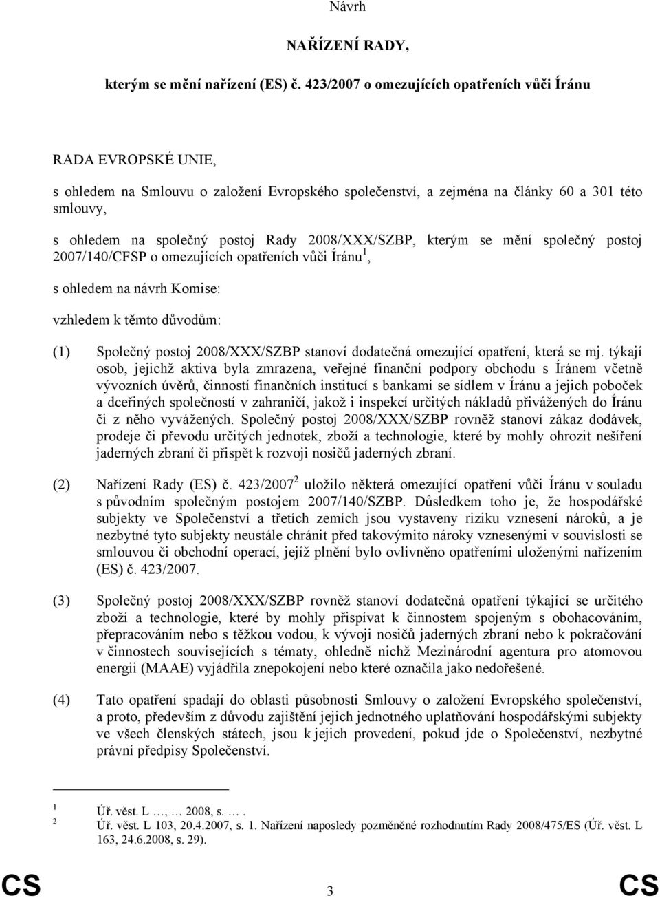 Společný postoj 2008/XXX/SZBP stanoví dodatečná omezující opatření, která se mj.