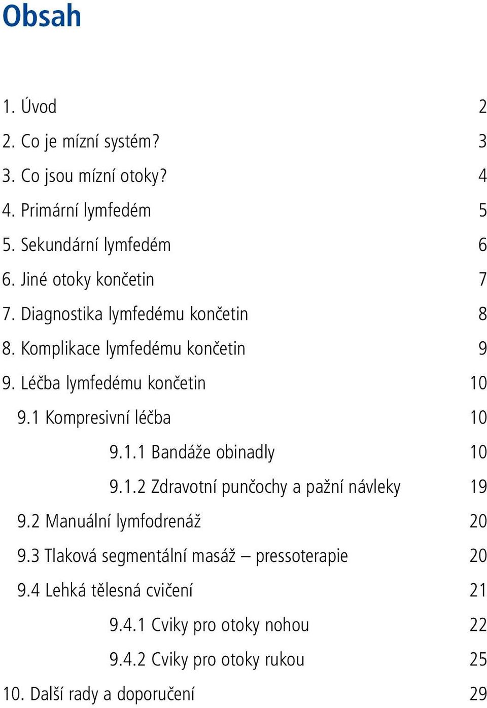 1 Kompresivní léčba 10 9.1.1 Bandáže obinadly 10 9.1.2 Zdravotní punčochy a pažní návleky 19 9.2 Manuální lymfodrenáž 20 9.