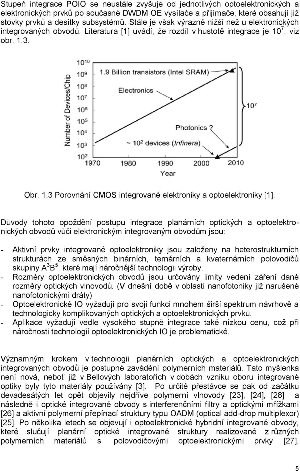 Důvody tohoto opoţdění postupu interce plnárních optických optoelektronických obvodů vůči elektronickým interovným obvodům jsou: - Aktivní prvky interovné optoelektroniky jsou zloţeny n