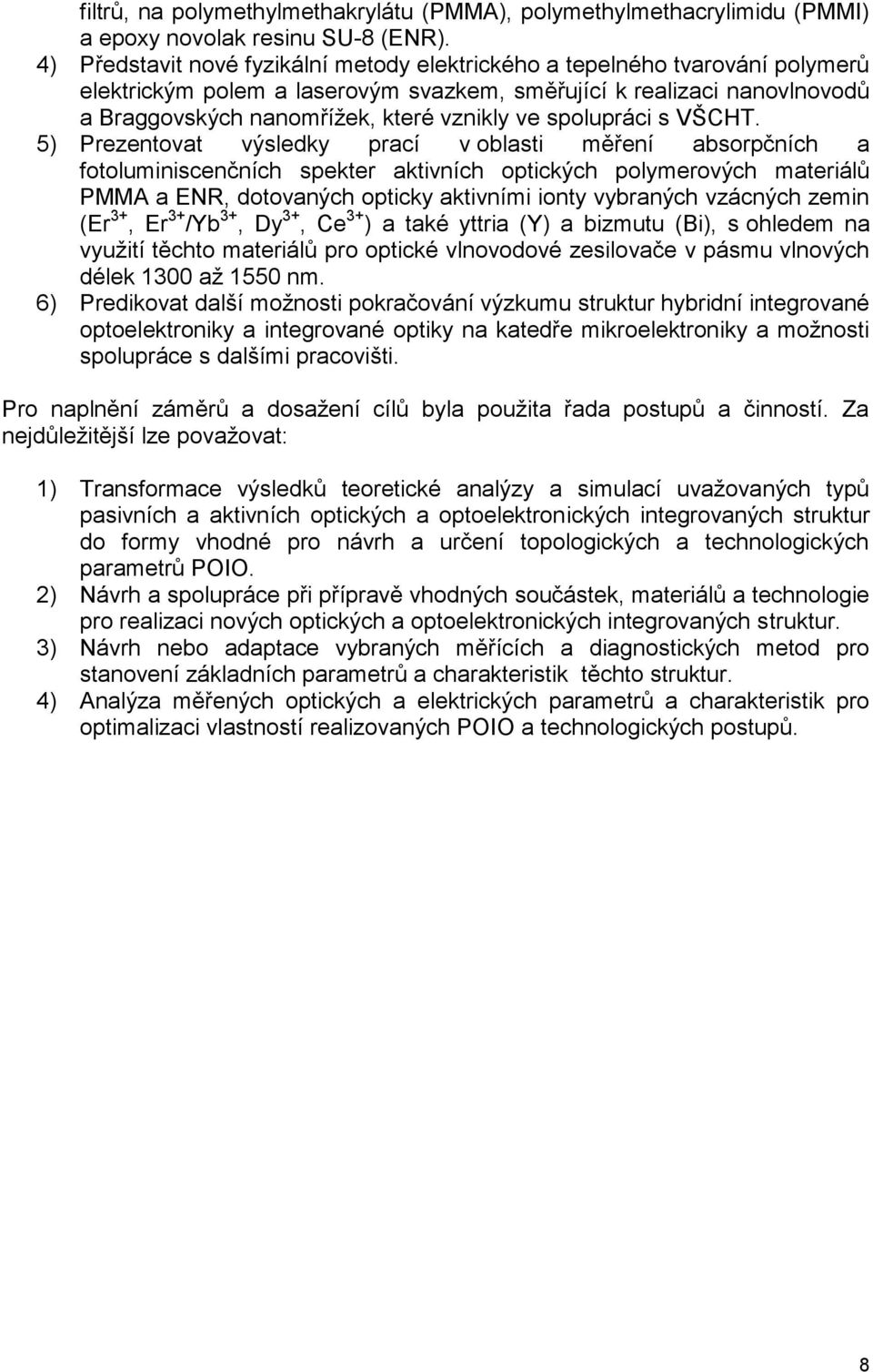 5) Prezentovt výsledky prcí v oblsti měření bsorpčních fotoluminiscenčních spekter ktivních optických polymerových mteriálů PMMA ER, dotovných opticky ktivními ionty vybrných vzácných zemin (Er 3+,