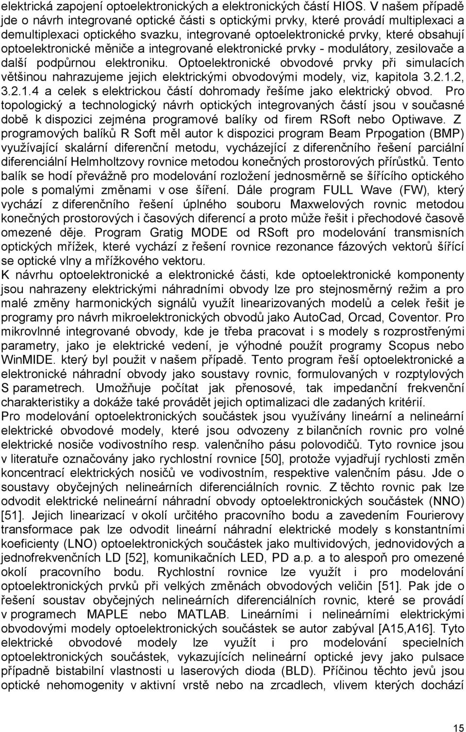 interovné elektronické prvky - modulátory, zesilovče dlší podpůrnou elektroniku. Optoelektronické obvodové prvky při simulcích většinou nhrzujeme jejich elektrickými obvodovými modely, viz, kpitol 3.