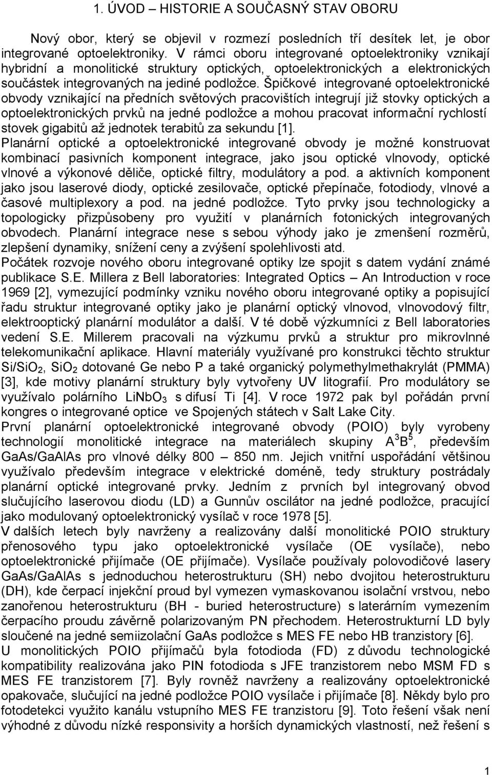 Špičkové interovné optoelektronické obvody vznikjící n předních světových prcovištích interují jiţ stovky optických optoelektronických prvků n jedné podloţce mohou prcovt informční rychlostí stovek