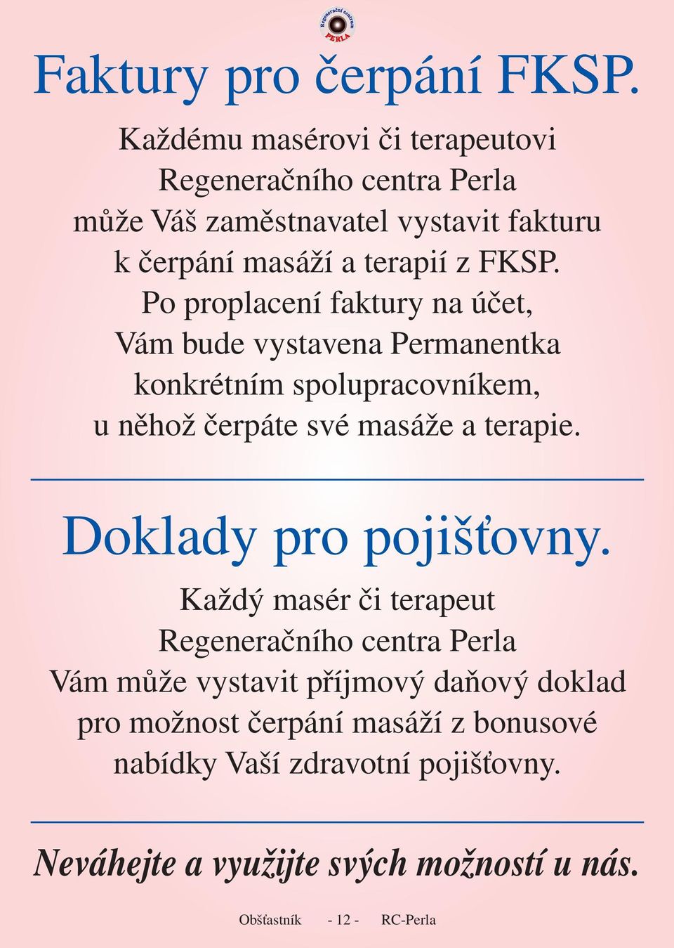 Po proplacení faktury na účet, Vám bude vystavena Permanentka konkrétním spolupracovníkem, u něhož čerpáte své masáže a terapie.