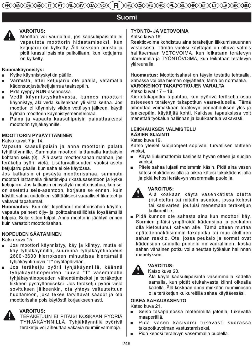 CS Tämän PL vuoksi SL HR käyttäjän ET LT on oltava LV SKvalmis pidä kaasuliipaisinta paikoillaan, kun ketjujarru hallitsemaan VETOVOIMA, kun leikataan terälevyn ENon DE kytketty.