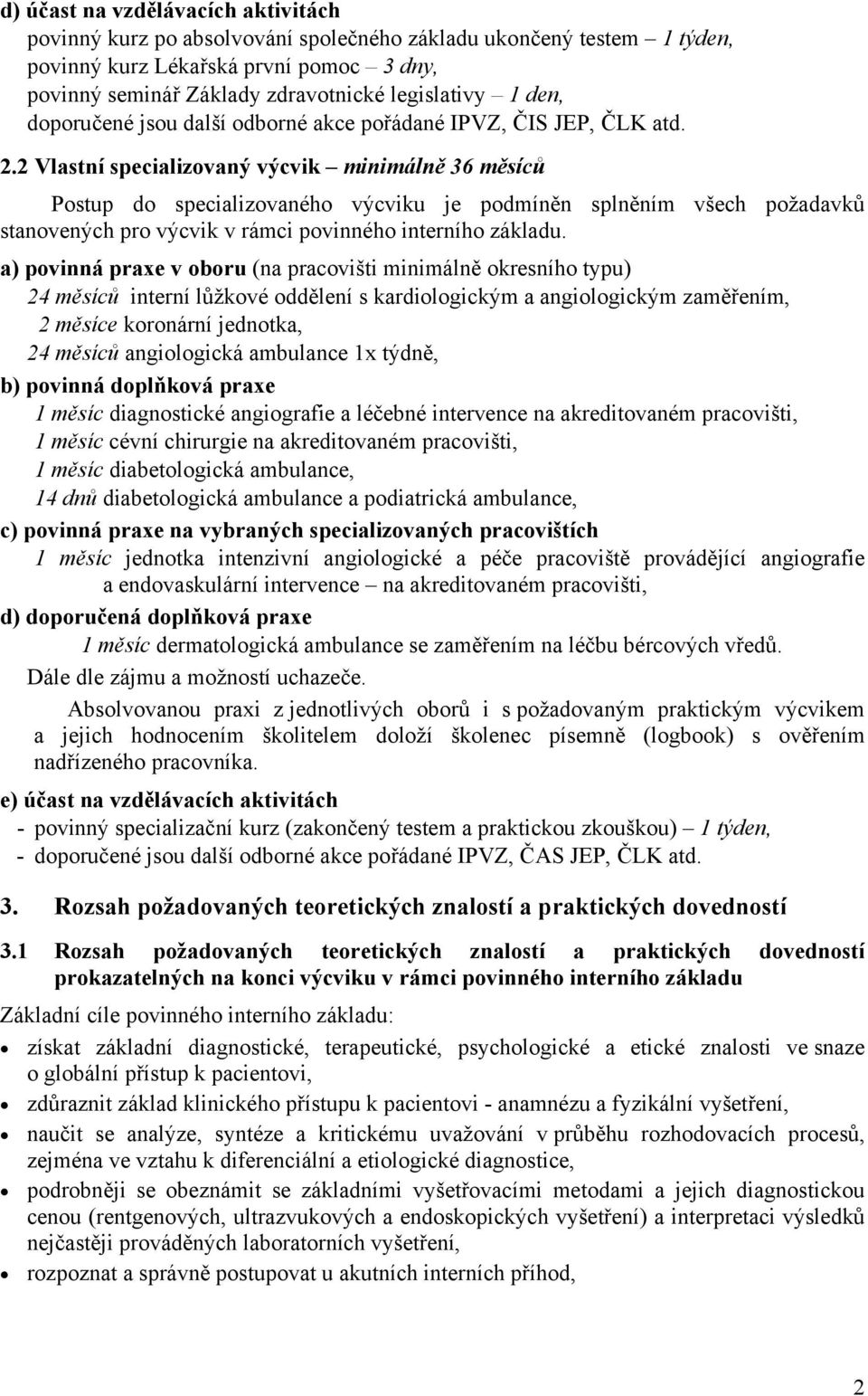 2 Vlastní specializovaný výcvik minimálně 36 měsíců Postup do specializovaného výcviku je podmíněn splněním všech požadavků stanovených pro výcvik v rámci povinného interního základu.