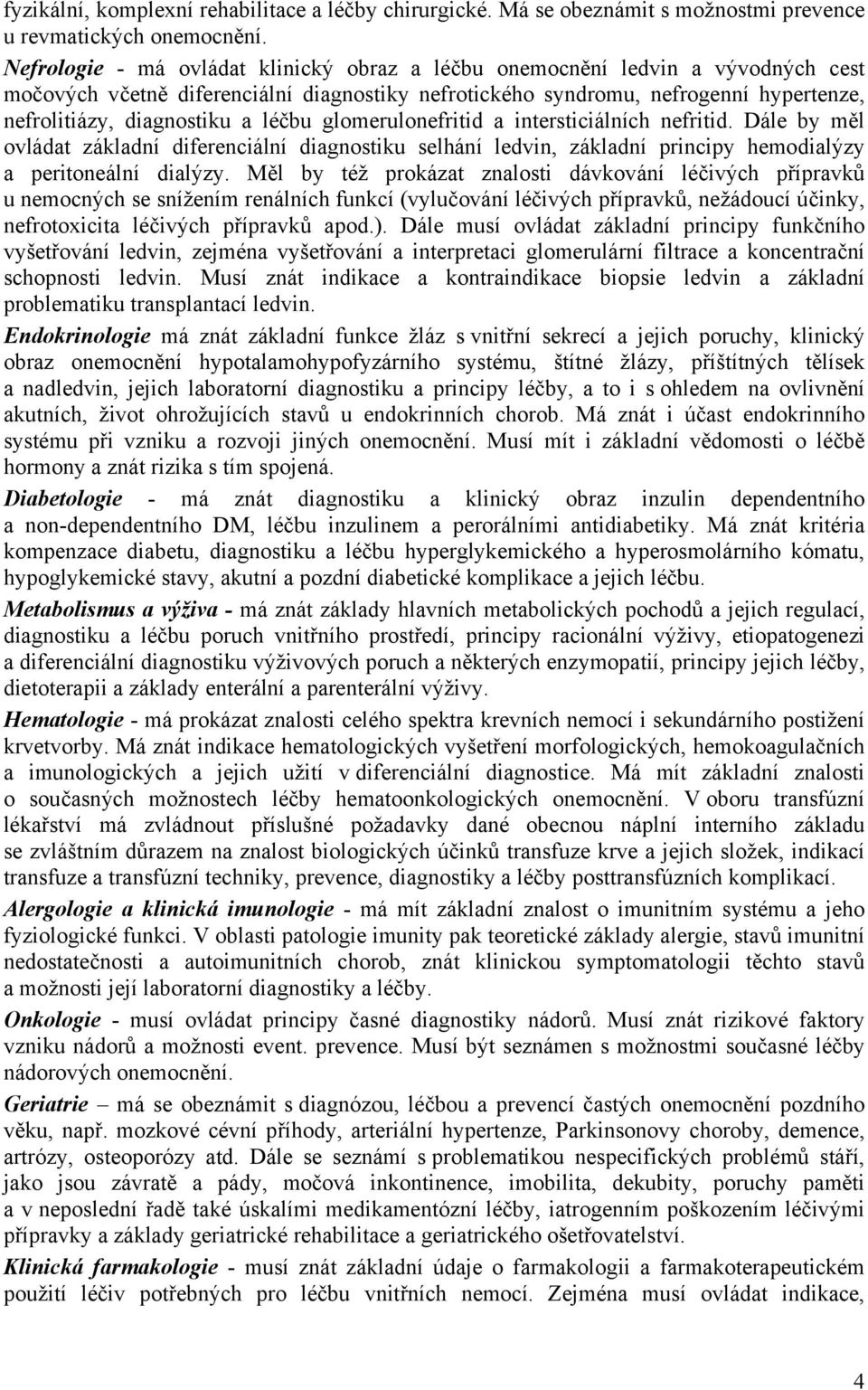 léčbu glomerulonefritid a intersticiálních nefritid. Dále by měl ovládat základní diferenciální diagnostiku selhání ledvin, základní principy hemodialýzy a peritoneální dialýzy.