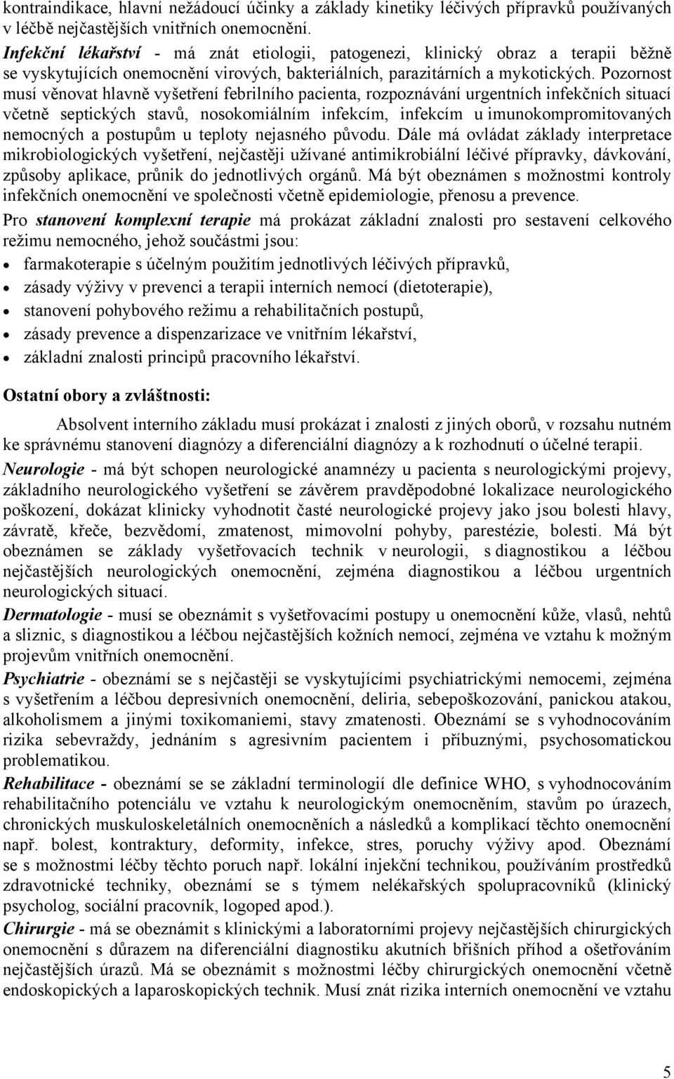 Pozornost musí věnovat hlavně vyšetření febrilního pacienta, rozpoznávání urgentních infekčních situací včetně septických stavů, nosokomiálním infekcím, infekcím u imunokompromitovaných nemocných a