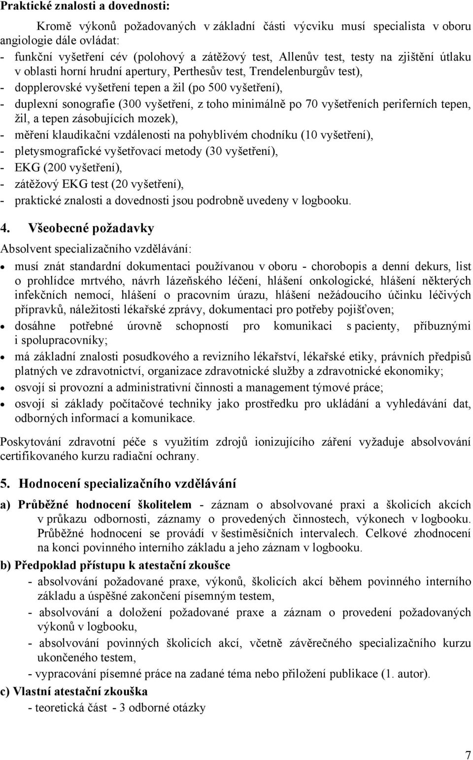 minimálně po 70 vyšetřeních periferních tepen, žil, a tepen zásobujících mozek), - měření klaudikační vzdálenosti na pohyblivém chodníku (10 vyšetření), - pletysmografické vyšetřovací metody (30