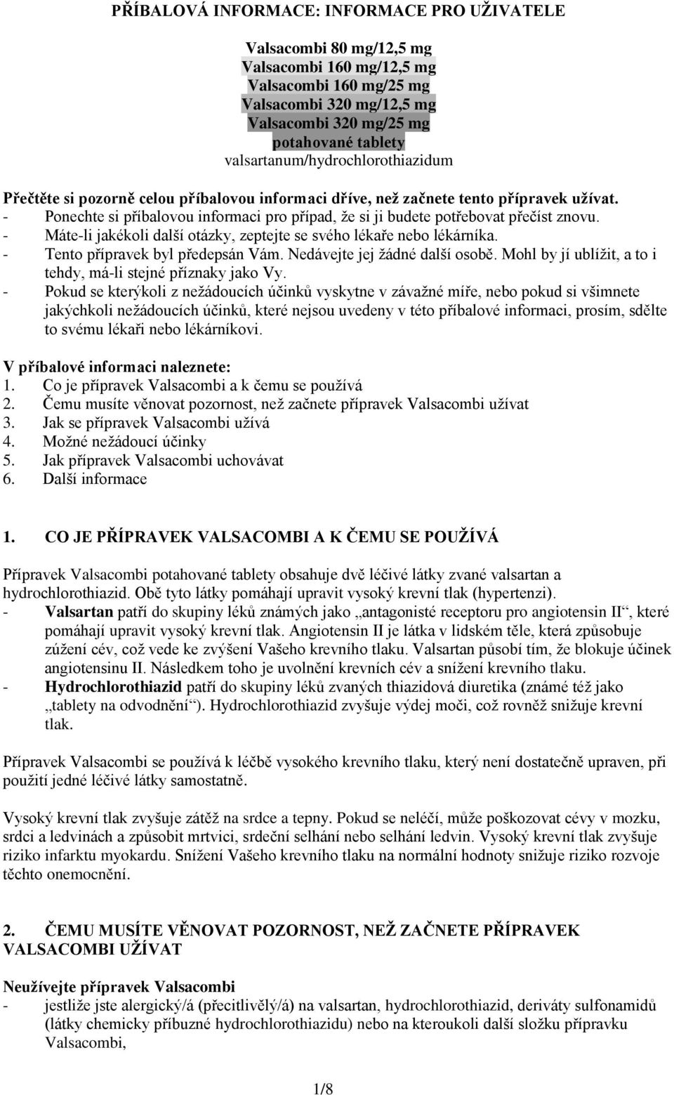 - Máte-li jakékoli další otázky, zeptejte se svého lékaře nebo lékárníka. - Tento přípravek byl předepsán Vám. Nedávejte jej žádné další osobě.