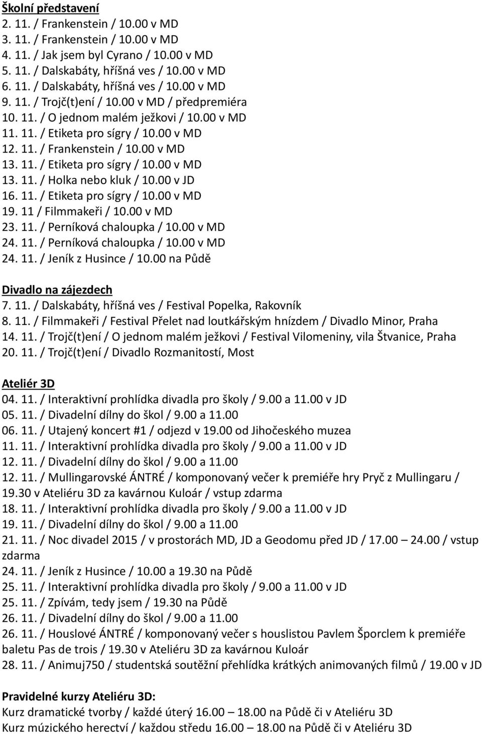 00 v JD 16. 11. / Etiketa pro sígry / 10.00 v MD 19. 11 / Filmmakeři / 10.00 v MD 23. 11. / Perníková chaloupka / 10.00 v MD 24. 11. / Perníková chaloupka / 10.00 v MD 24. 11. / Jeník z Husince / 10.