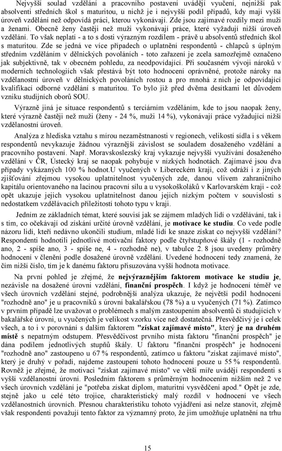 To však neplatí - a to s dosti výrazným rozdílem - právě u absolventů středních škol s maturitou.