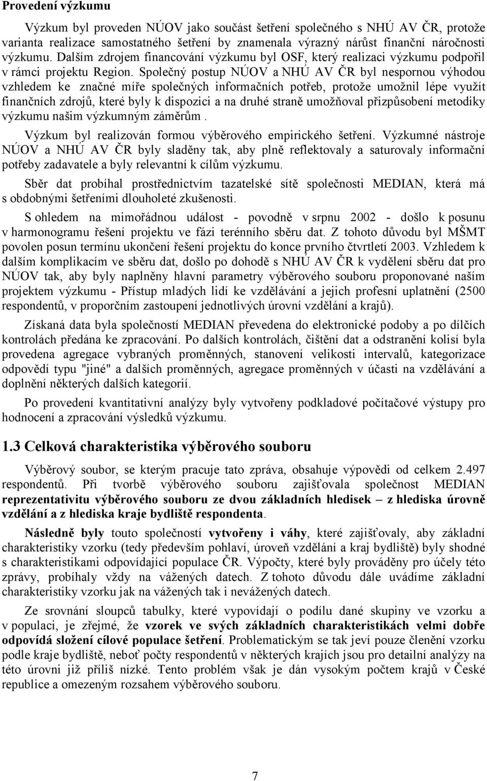 Společný postup NÚOV a NHÚ AV ČR byl nespornou výhodou vzhledem ke značné míře společných informačních potřeb, protože umožnil lépe využít finančních zdrojů, které byly k dispozici a na druhé straně