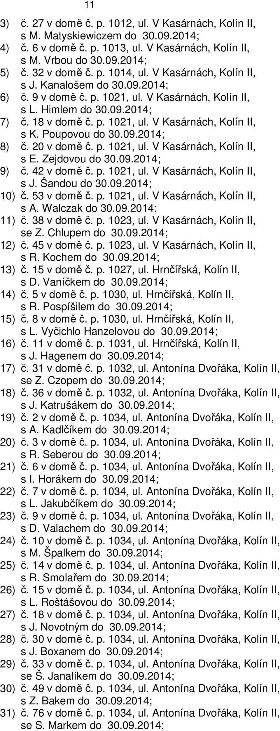 Poupovou do 30.09.2014; 8) č. 20 v domě č. p. 1021, ul. V Kasárnách, Kolín II, s E. Zejdovou do 30.09.2014; 9) č. 42 v domě č. p. 1021, ul. V Kasárnách, Kolín II, s J. Šandou do 30.09.2014; 10) č.