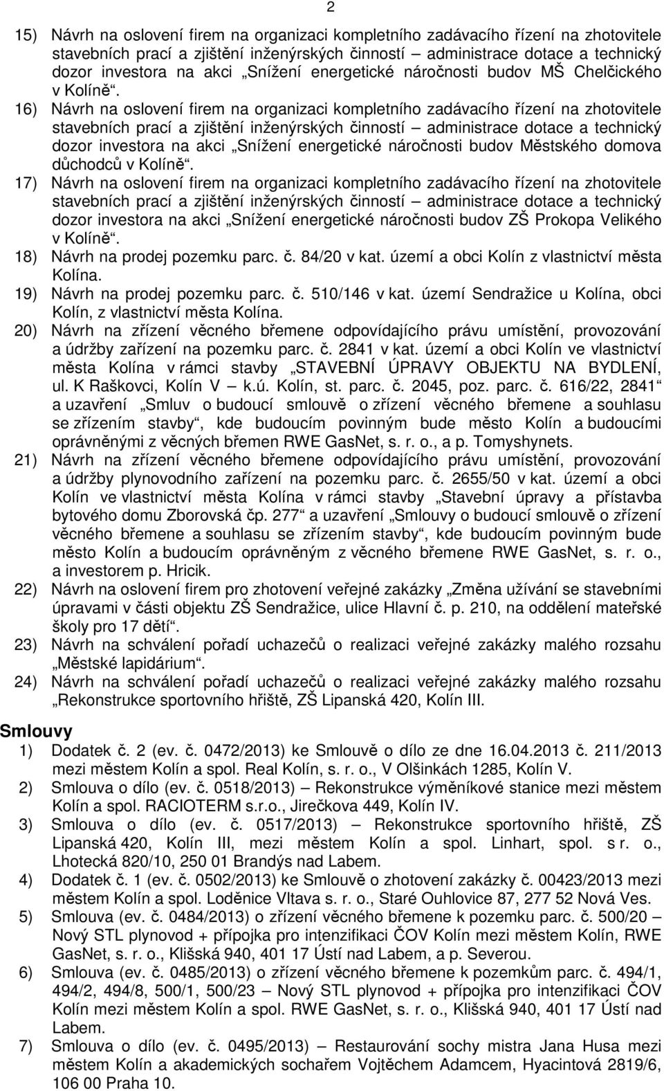 16) Návrh na oslovení firem na organizaci kompletního zadávacího řízení na zhotovitele stavebních prací a zjištění inženýrských činností administrace dotace a technický dozor investora na akci