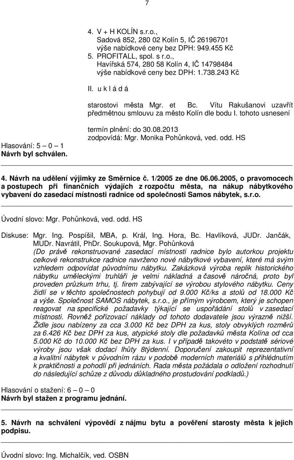 Monika Pohůnková, ved. odd. HS Hlasování: 5 0 1 4. Návrh na udělení výjimky ze Směrnice č. 1/2005 ze dne 06.