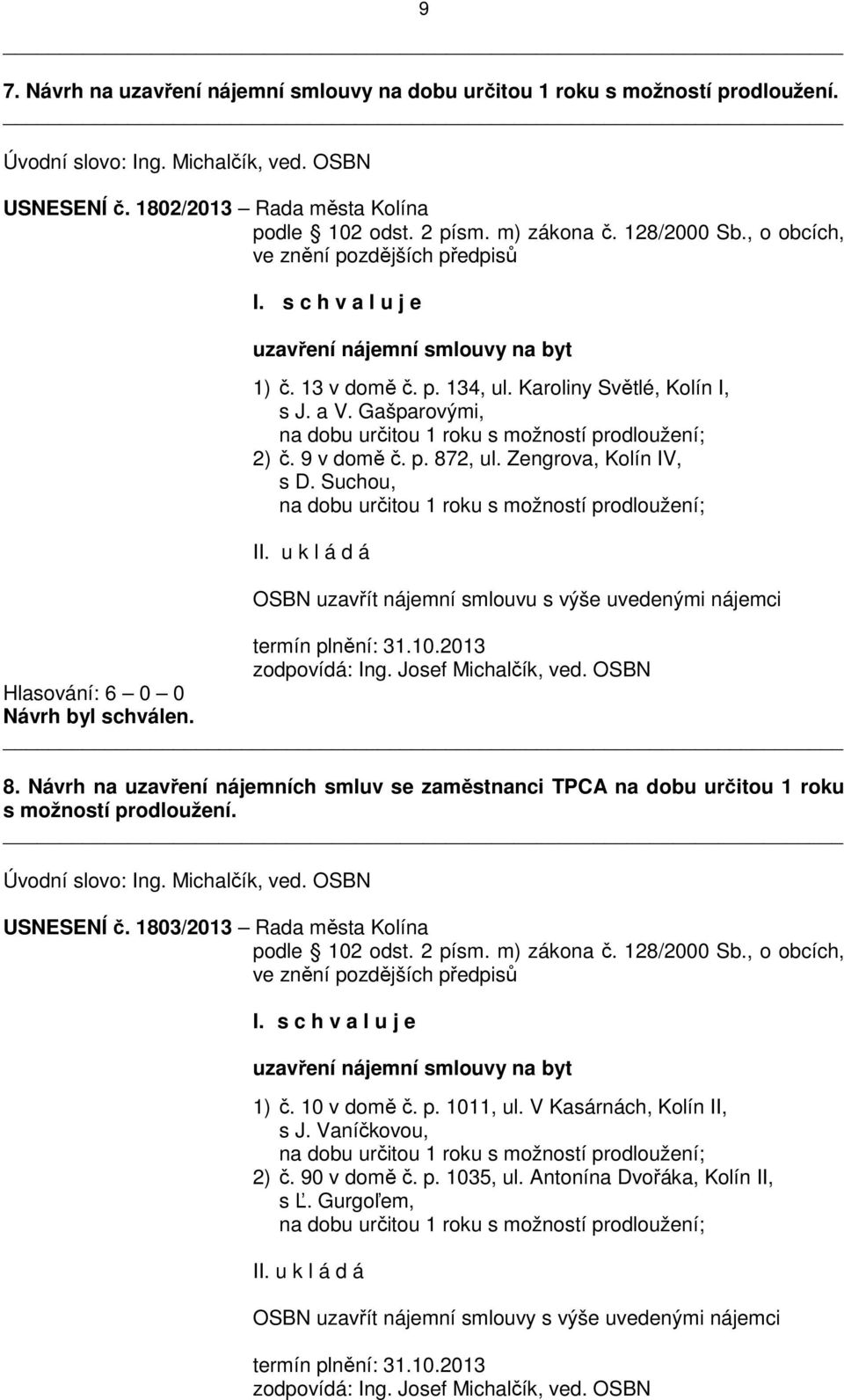 Gašparovými, na dobu určitou 1 roku s možností prodloužení; 2) č. 9 v domě č. p. 872, ul. Zengrova, Kolín IV, s D. Suchou, na dobu určitou 1 roku s možností prodloužení; II.