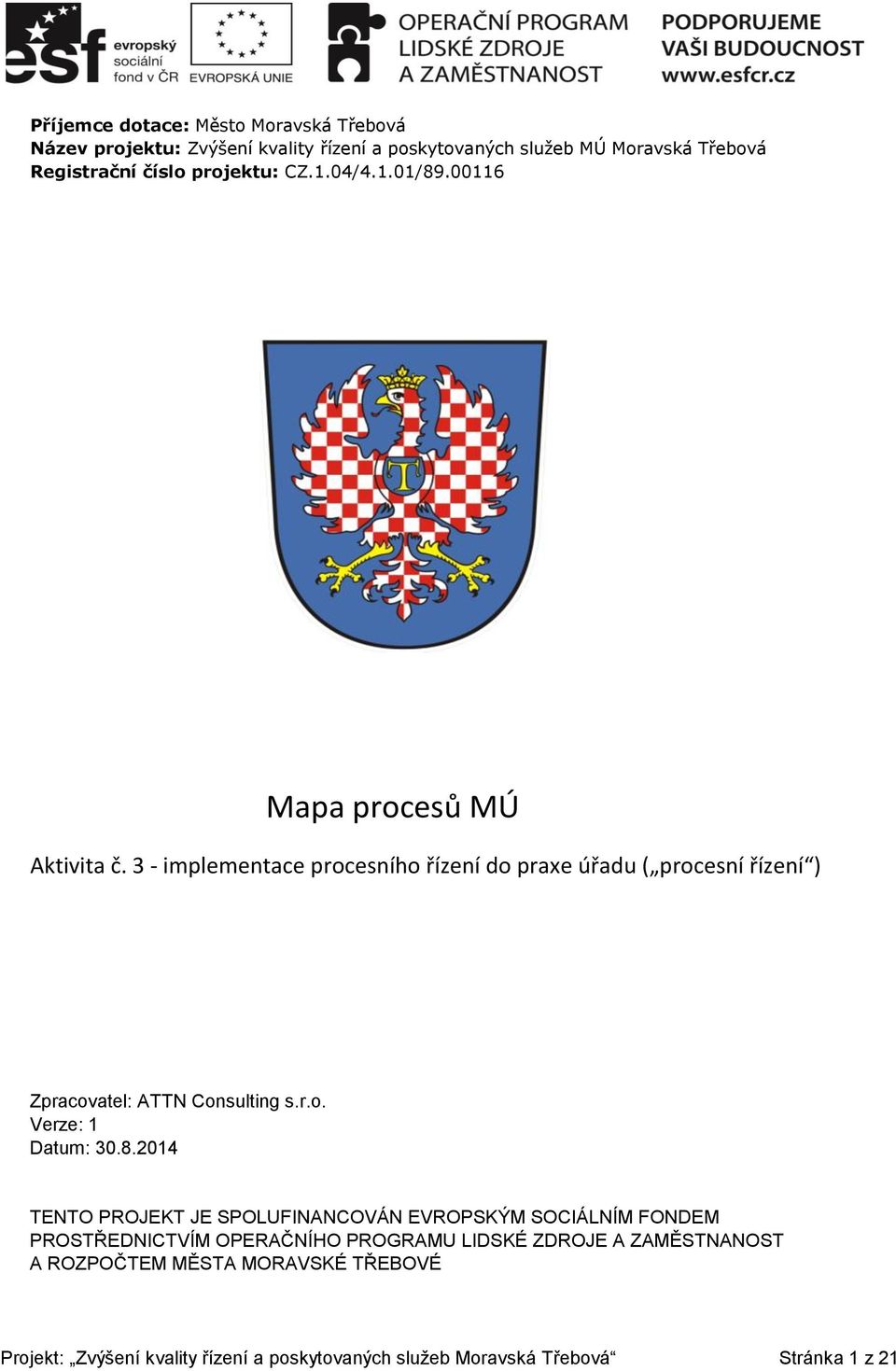 3 - implementace procesního řízení do praxe úřadu ( procesní řízení ) Zpracovatel: ATTN Consulting s.r.o. Verze: 1 Datum: 30.8.