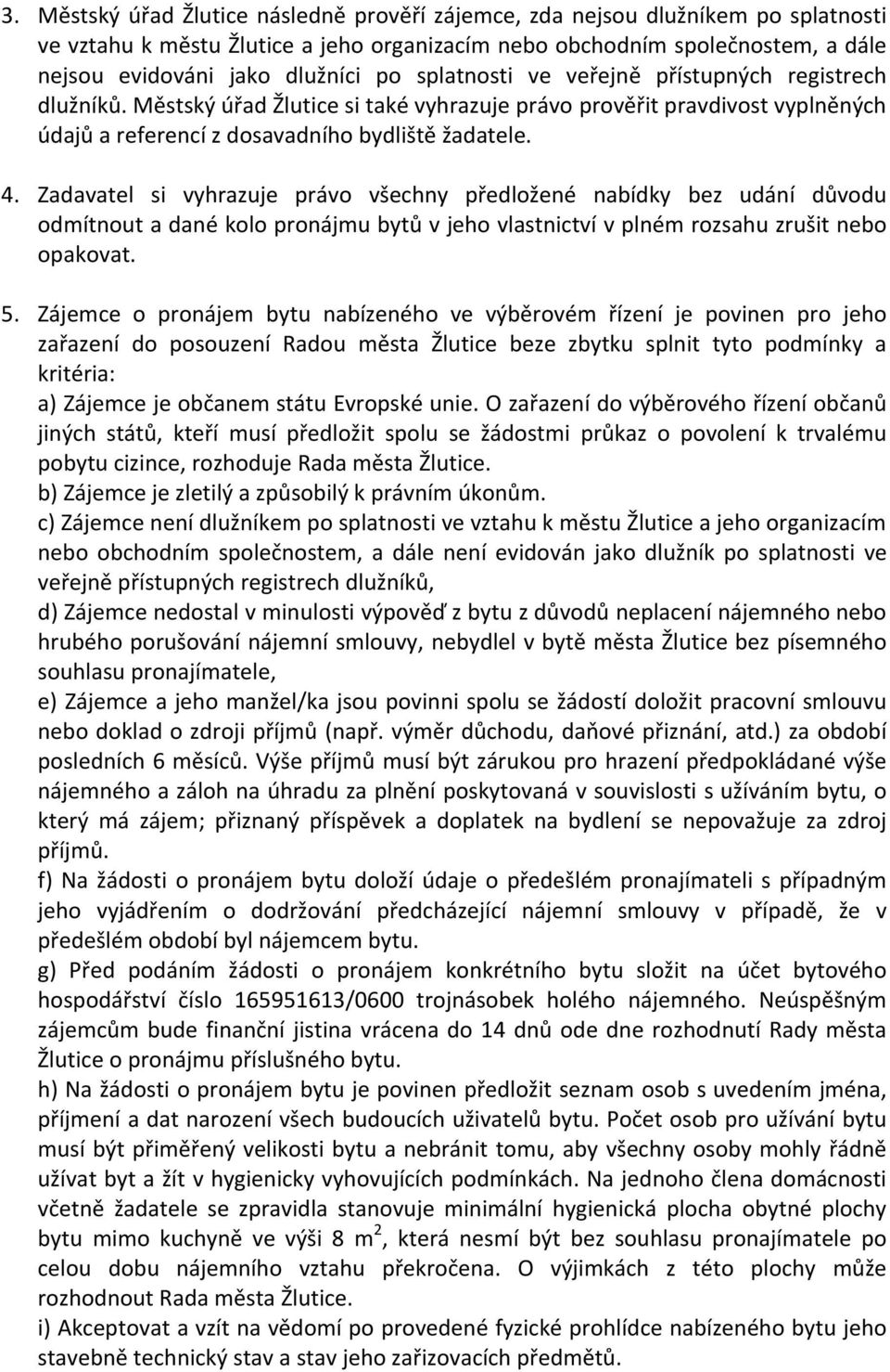 Zadavatel si vyhrazuje právo všechny předložené nabídky bez udání důvodu odmítnout a dané kolo pronájmu bytů v jeho vlastnictví v plném rozsahu zrušit nebo opakovat. 5.