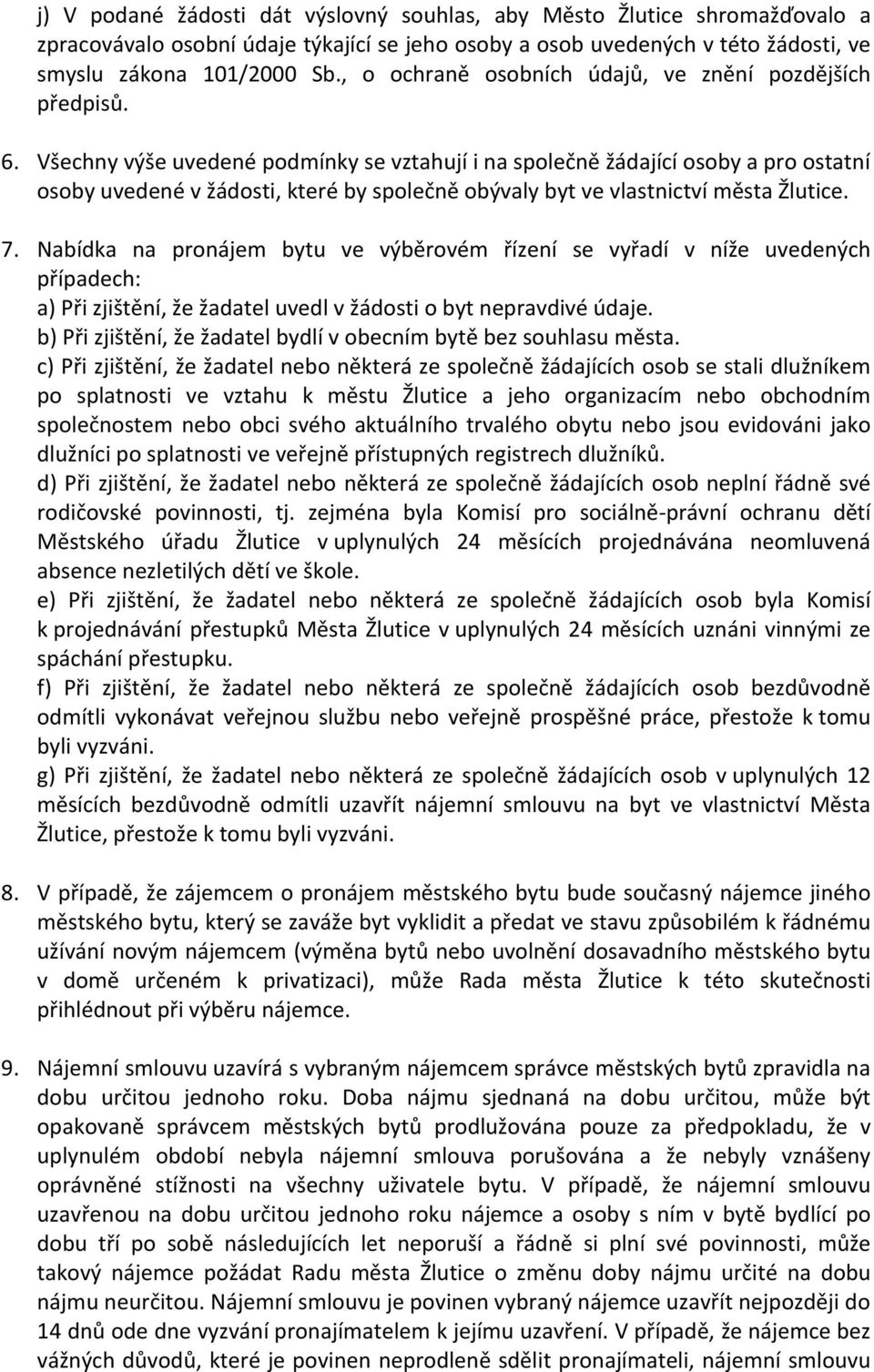 Všechny výše uvedené podmínky se vztahují i na společně žádající osoby a pro ostatní osoby uvedené v žádosti, které by společně obývaly byt ve vlastnictví města Žlutice. 7.