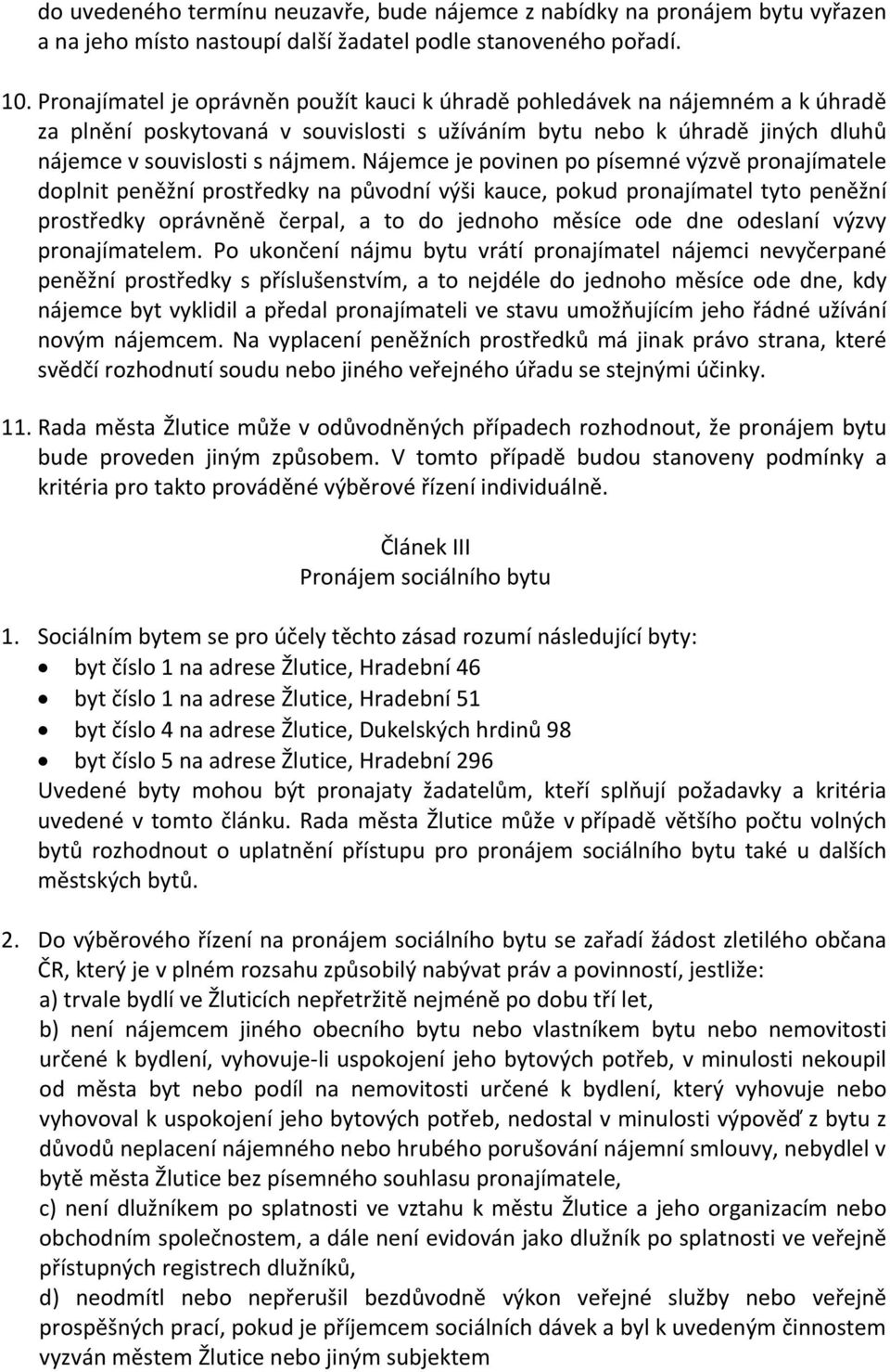 Nájemce je povinen po písemné výzvě pronajímatele doplnit peněžní prostředky na původní výši kauce, pokud pronajímatel tyto peněžní prostředky oprávněně čerpal, a to do jednoho měsíce ode dne