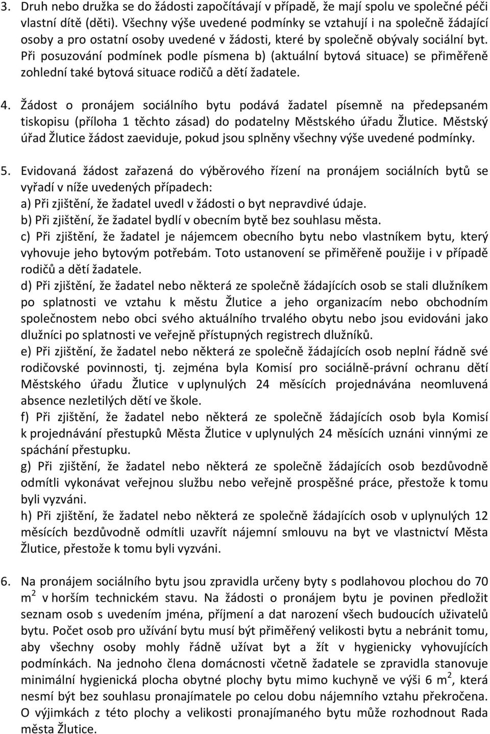 Při posuzování podmínek podle písmena b) (aktuální bytová situace) se přiměřeně zohlední také bytová situace rodičů a dětí žadatele. 4.