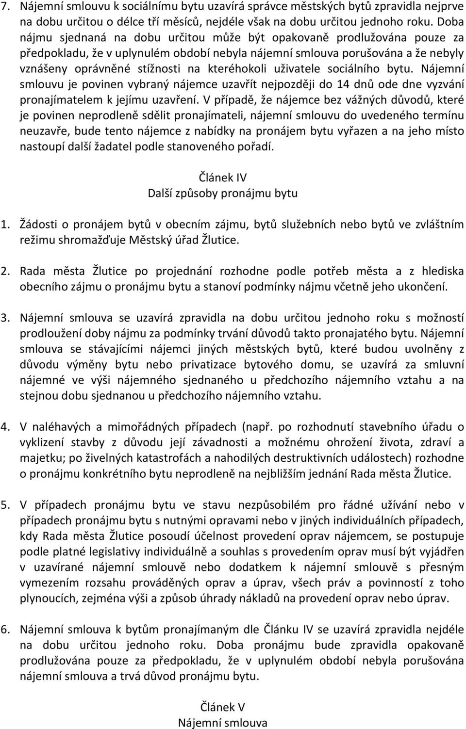 kteréhokoli uživatele sociálního bytu. Nájemní smlouvu je povinen vybraný nájemce uzavřít nejpozději do 14 dnů ode dne vyzvání pronajímatelem k jejímu uzavření.