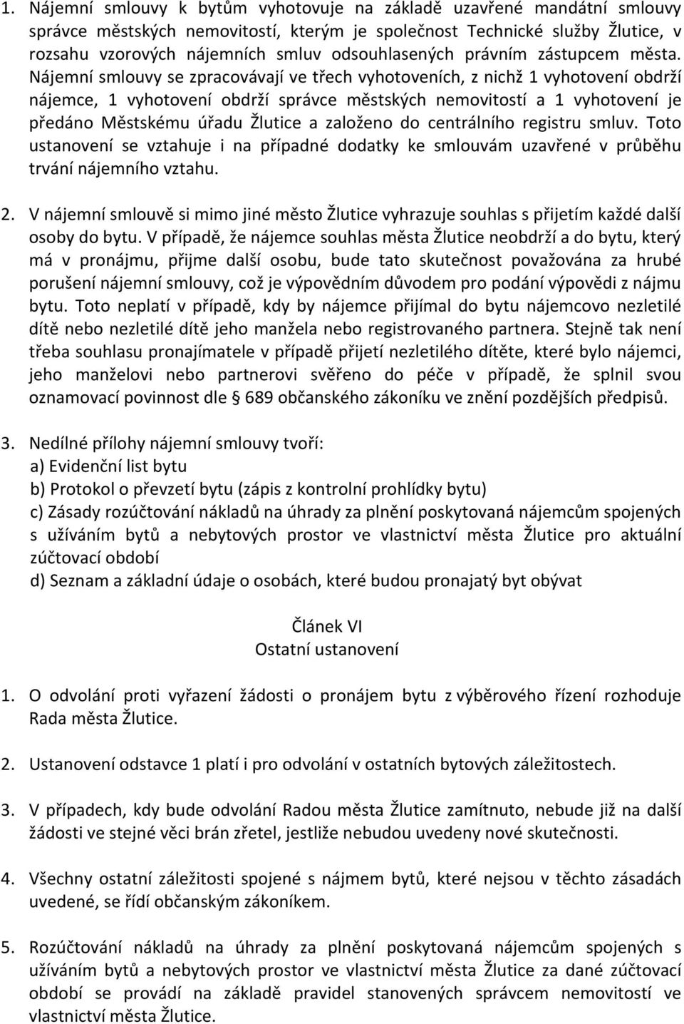 Nájemní smlouvy se zpracovávají ve třech vyhotoveních, z nichž 1 vyhotovení obdrží nájemce, 1 vyhotovení obdrží správce městských nemovitostí a 1 vyhotovení je předáno Městskému úřadu Žlutice a