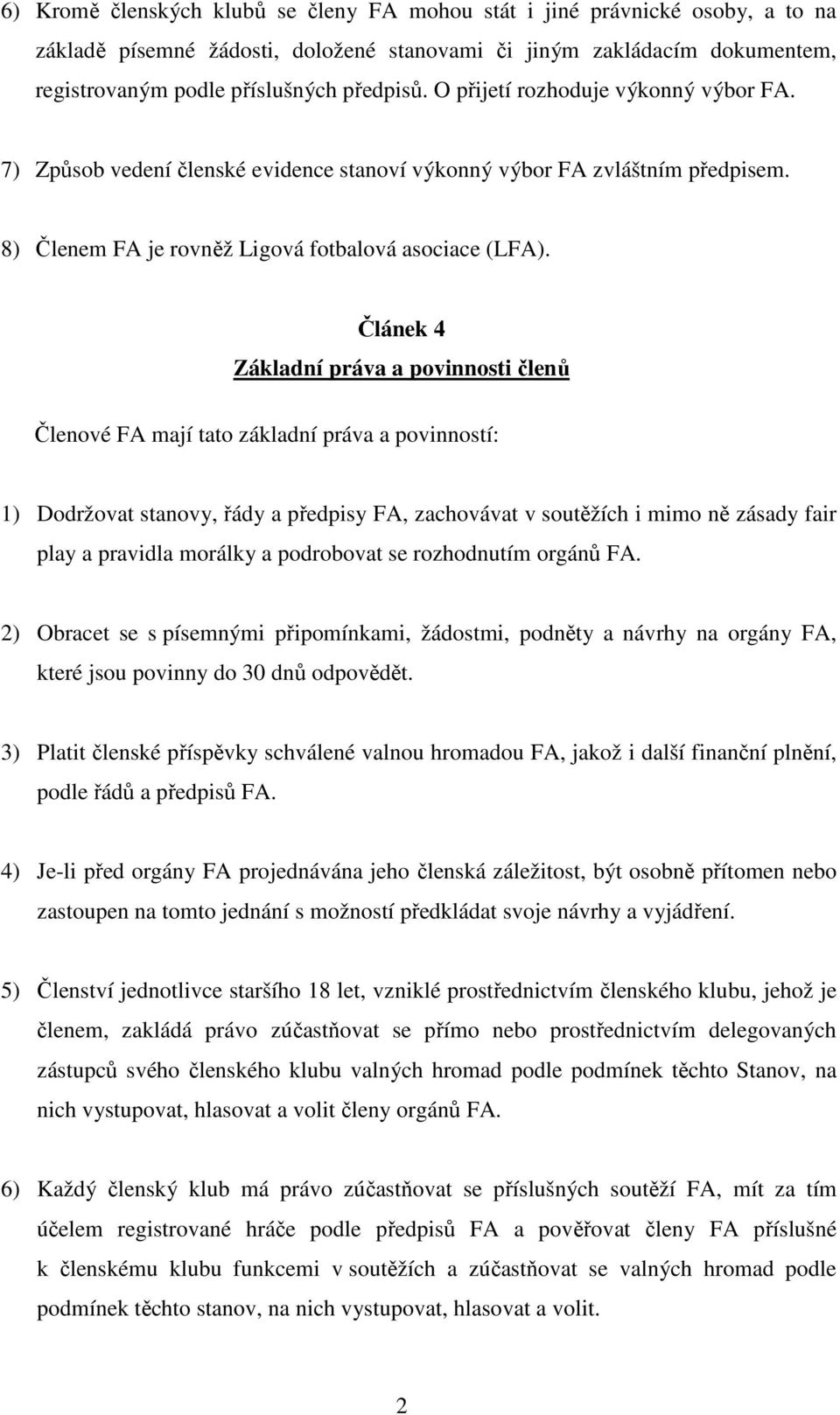 Článek 4 Základní práva a povinnosti členů Členové FA mají tato základní práva a povinností: 1) Dodržovat stanovy, řády a předpisy FA, zachovávat v soutěžích i mimo ně zásady fair play a pravidla