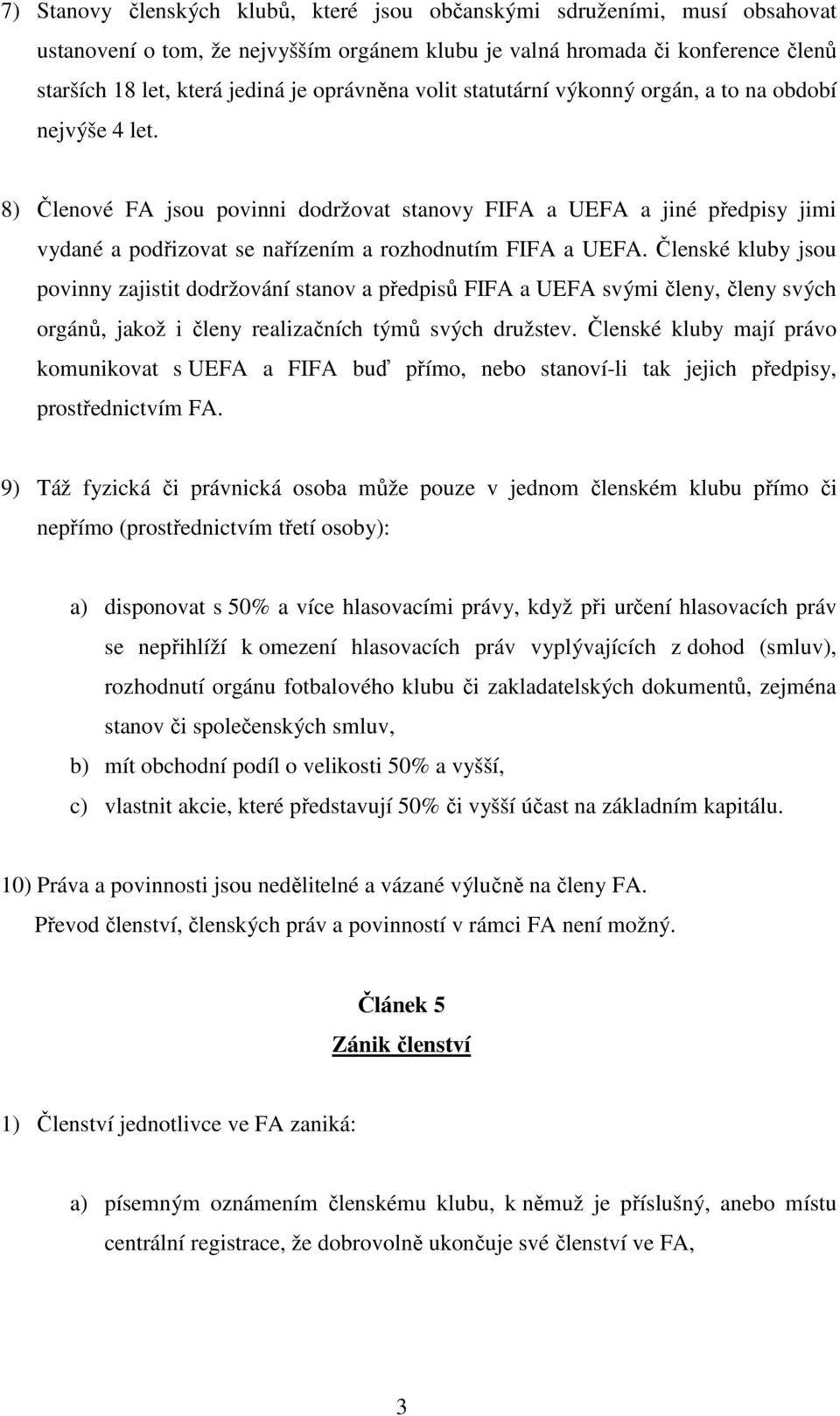 8) Členové FA jsou povinni dodržovat stanovy FIFA a UEFA a jiné předpisy jimi vydané a podřizovat se nařízením a rozhodnutím FIFA a UEFA.