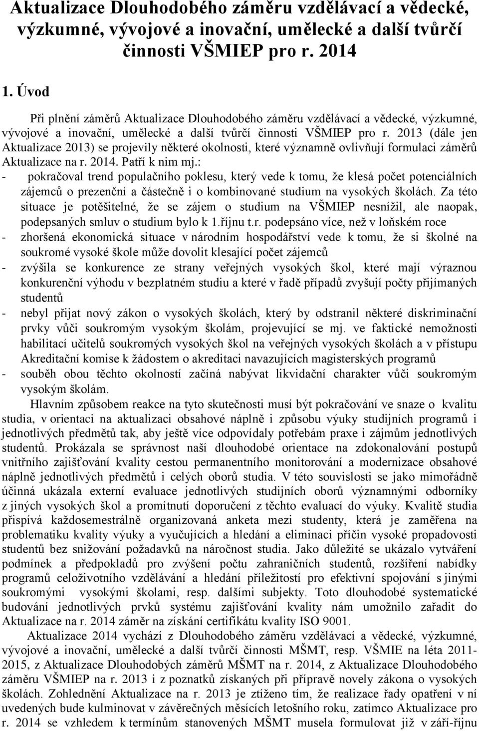 2013 (dále jen Aktualizace 2013) se projevily některé okolnosti, které významně ovlivňují formulaci záměrů Aktualizace na r. 2014. Patří k nim mj.