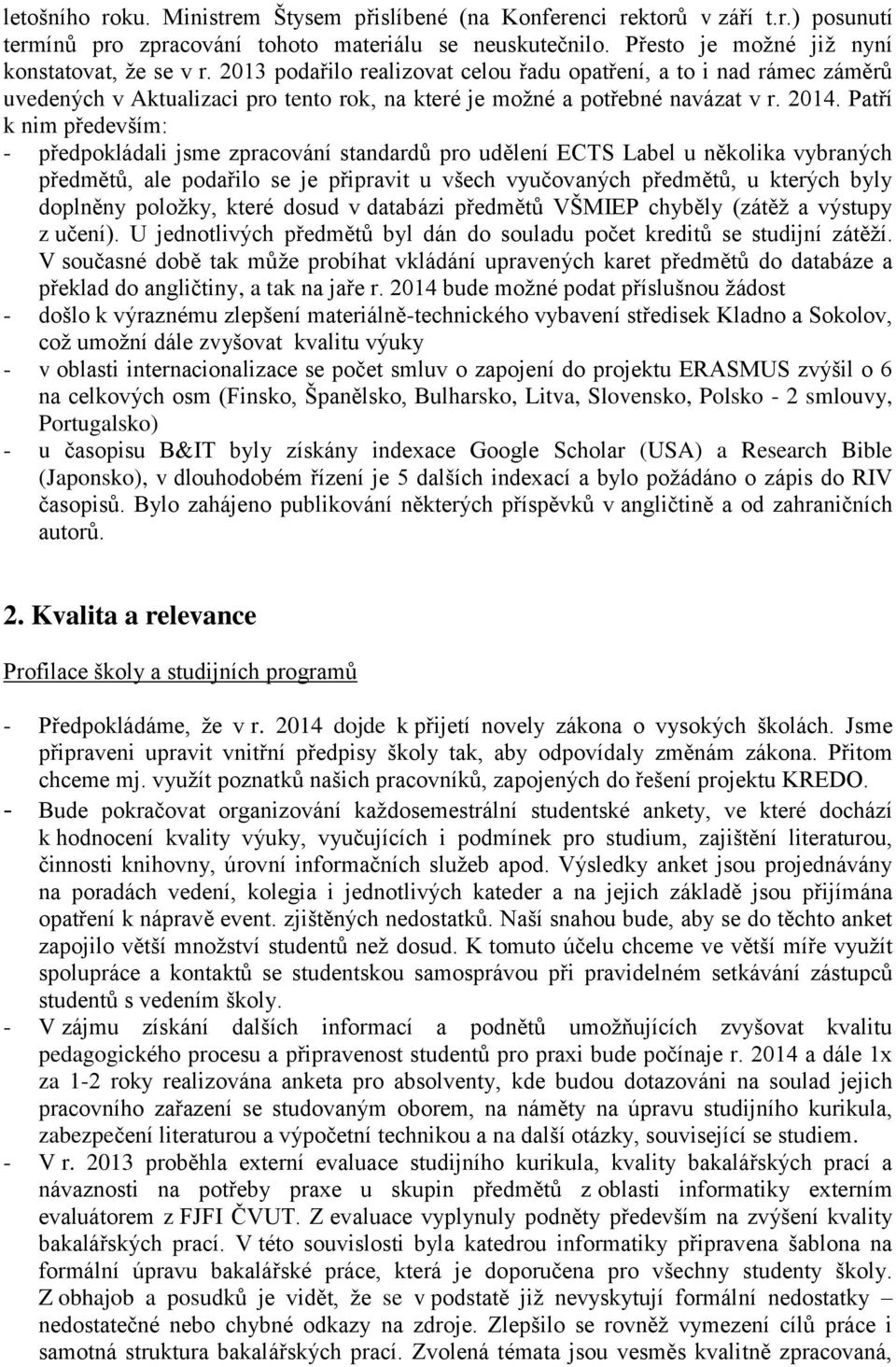 Patří k nim především: - předpokládali jsme zpracování standardů pro udělení ECTS Label u několika vybraných předmětů, ale podařilo se je připravit u všech vyučovaných předmětů, u kterých byly