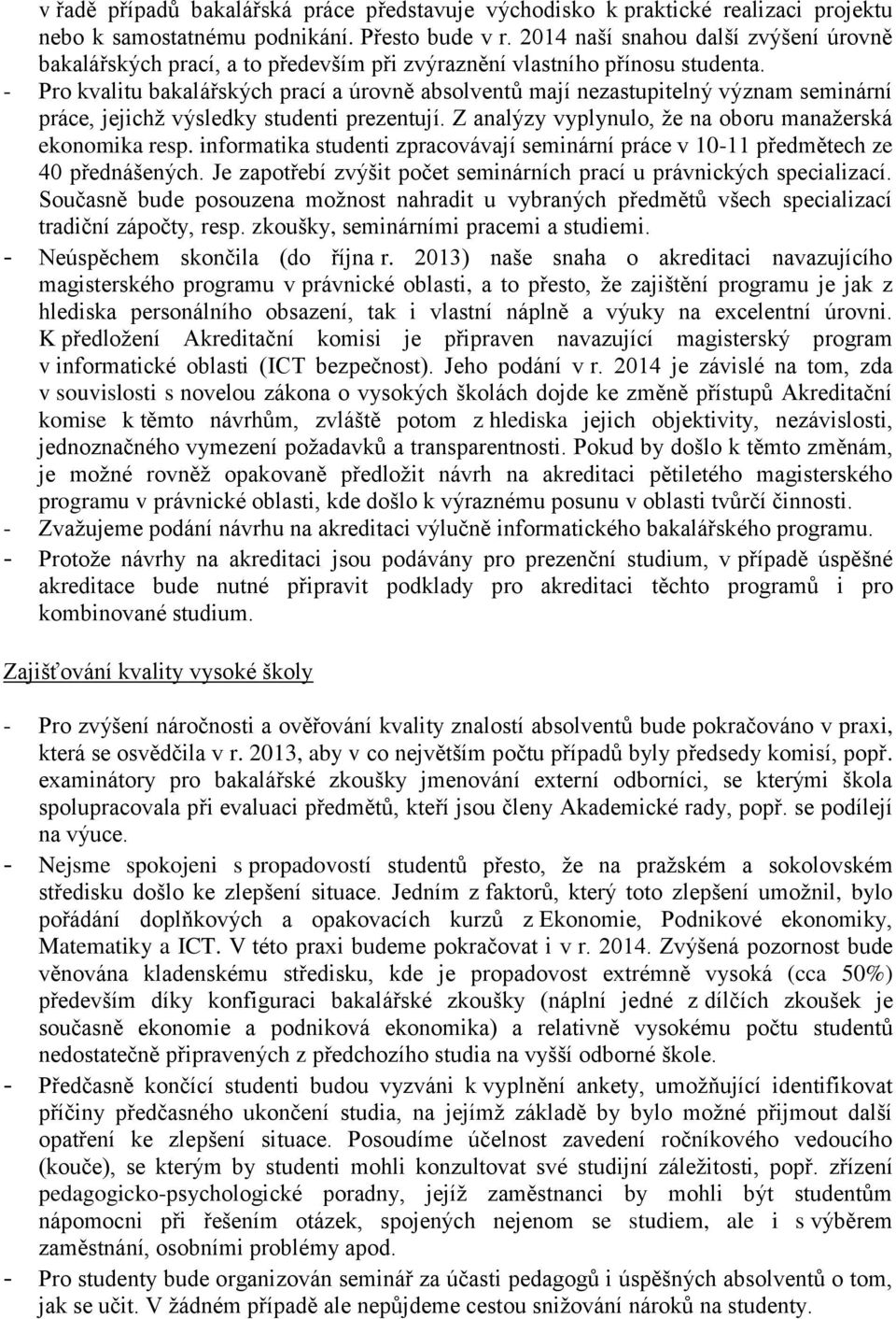 - Pro kvalitu bakalářských prací a úrovně absolventů mají nezastupitelný význam seminární práce, jejichž výsledky studenti prezentují. Z analýzy vyplynulo, že na oboru manažerská ekonomika resp.