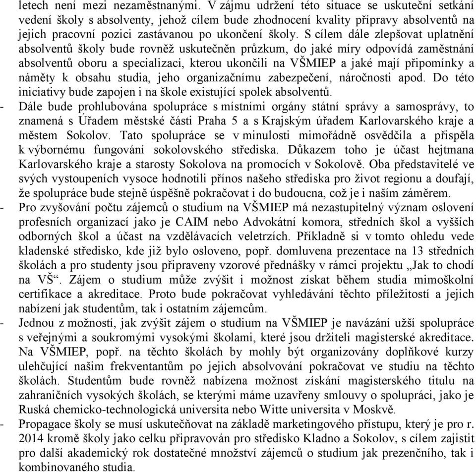 S cílem dále zlepšovat uplatnění absolventů školy bude rovněž uskutečněn průzkum, do jaké míry odpovídá zaměstnání absolventů oboru a specializaci, kterou ukončili na VŠMIEP a jaké mají připomínky a