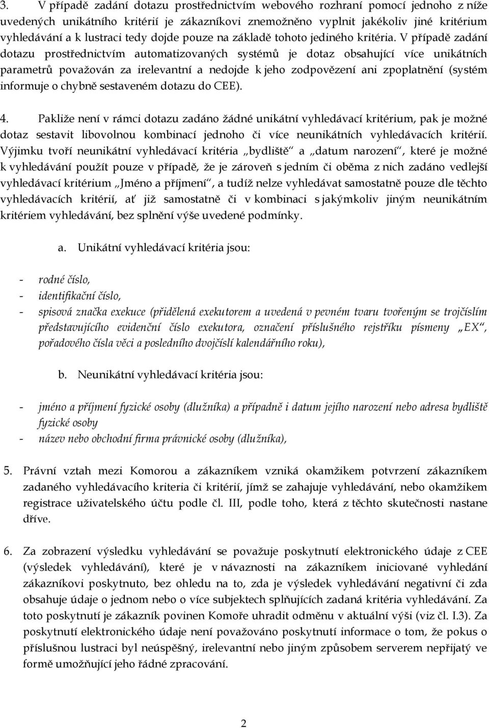 V případě zadání dotazu prostřednictvím automatizovaných systémů je dotaz obsahující více unikátních parametrů považován za irelevantní a nedojde k jeho zodpovězení ani zpoplatnění (systém informuje