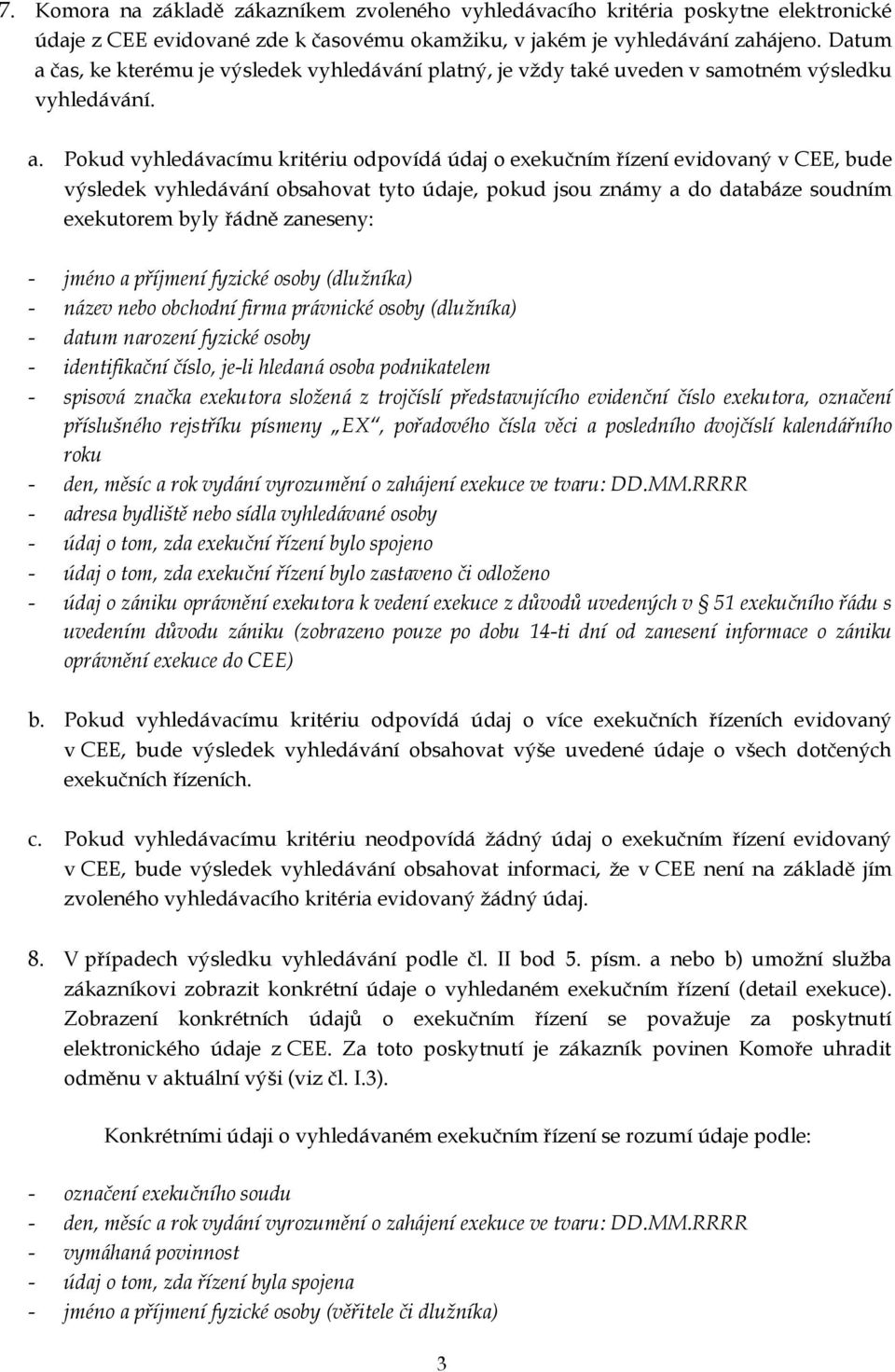 čas, ke kterému je výsledek vyhledávání platný, je vždy také uveden v samotném výsledku vyhledávání. a.