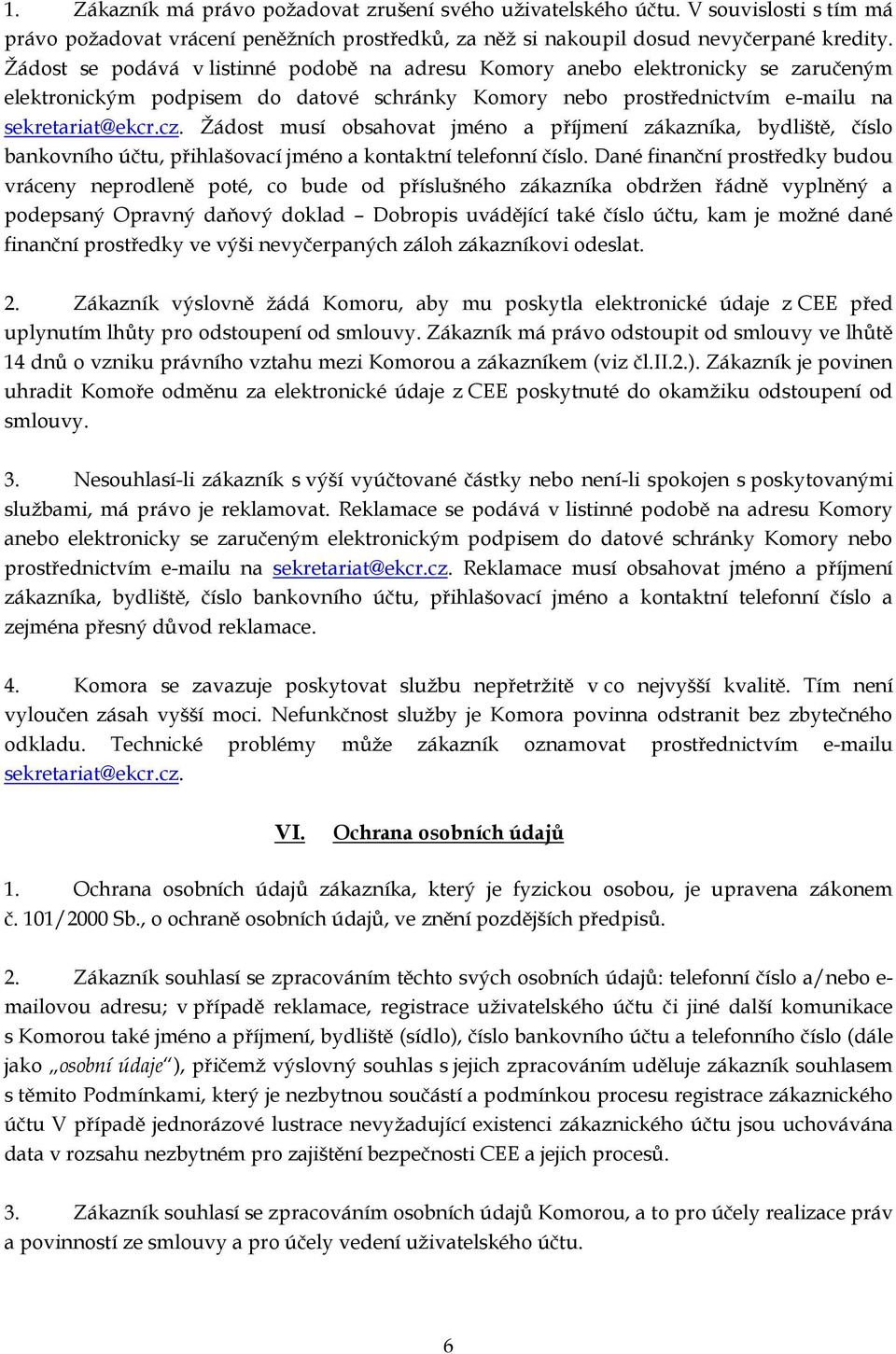 Žádost musí obsahovat jméno a příjmení zákazníka, bydliště, číslo bankovního účtu, přihlašovací jméno a kontaktní telefonní číslo.